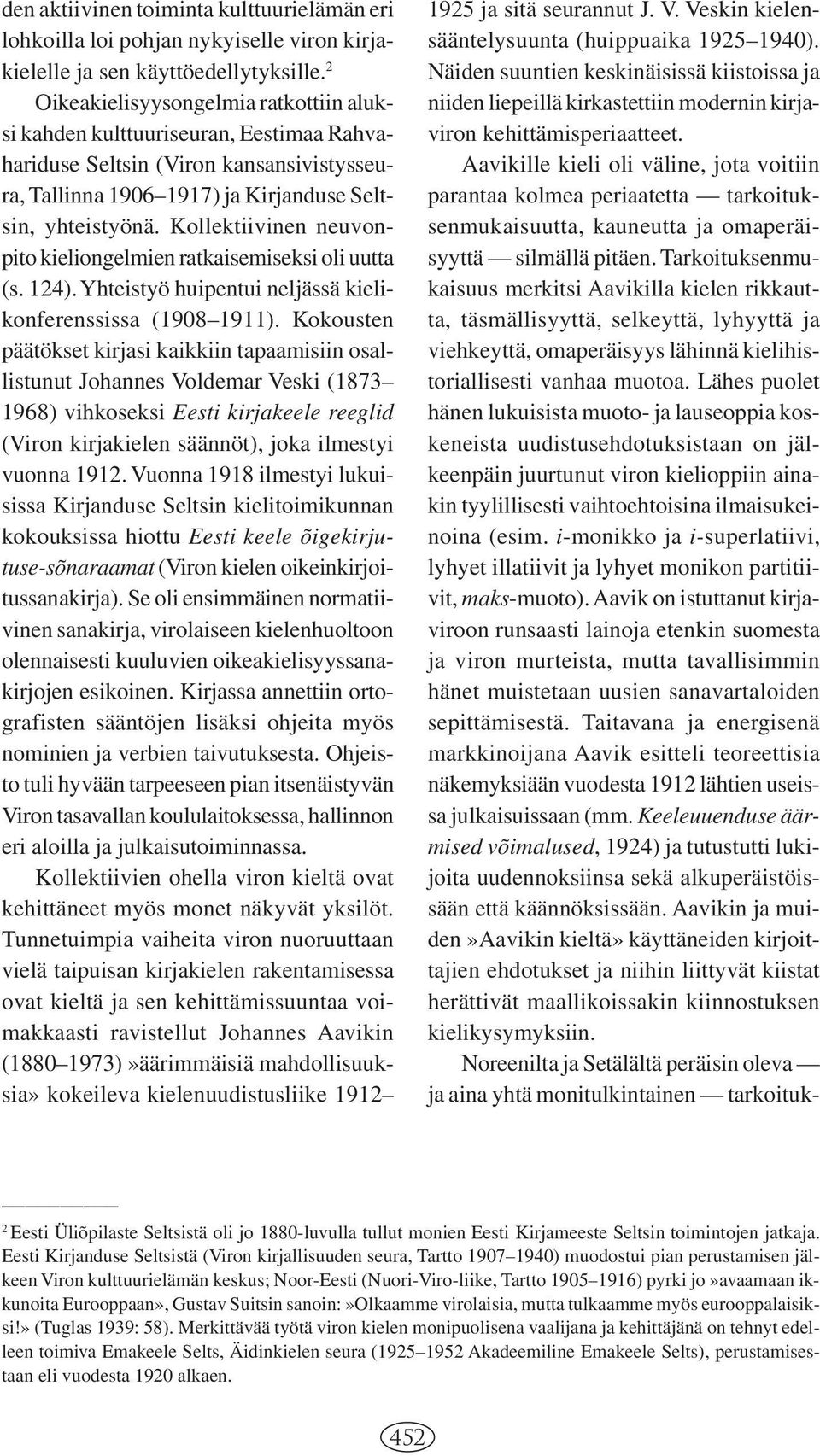 Kollektiivinen neuvonpito kieliongelmien ratkaisemiseksi oli uutta (s. 124). Yhteistyö huipentui neljässä kielikonferenssissa (1908 1911).