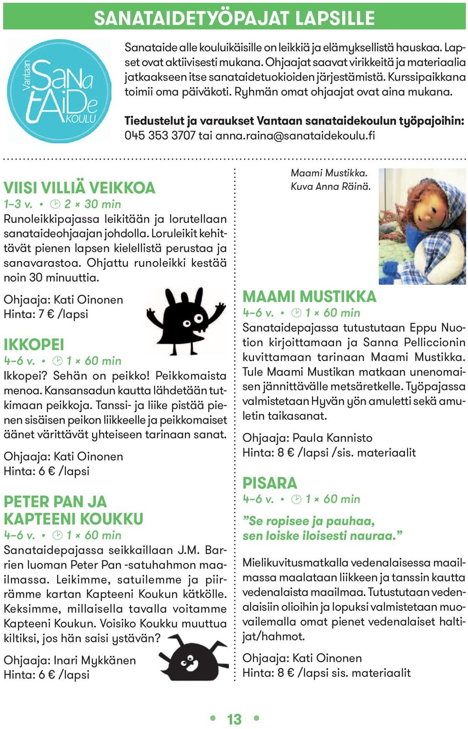 Tiedustelut ja varaukset Vantaan sanataidekoulun työpajoihin: 045 353 3707 tai anna.raina@sanataidekoulu.fi VIISI VILLIÄ VEIKKOA 1 3 v.