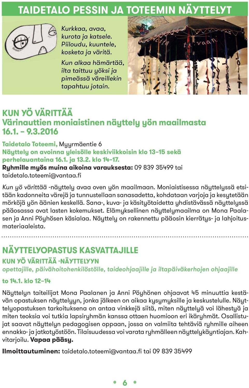 2. klo 14 17. Ryhmille myös muina aikoina varauksesta: 09 839 35499 tai taidetalo.toteemi@vantaa.fi Kun yö värittää -näyttely avaa oven yön maailmaan.