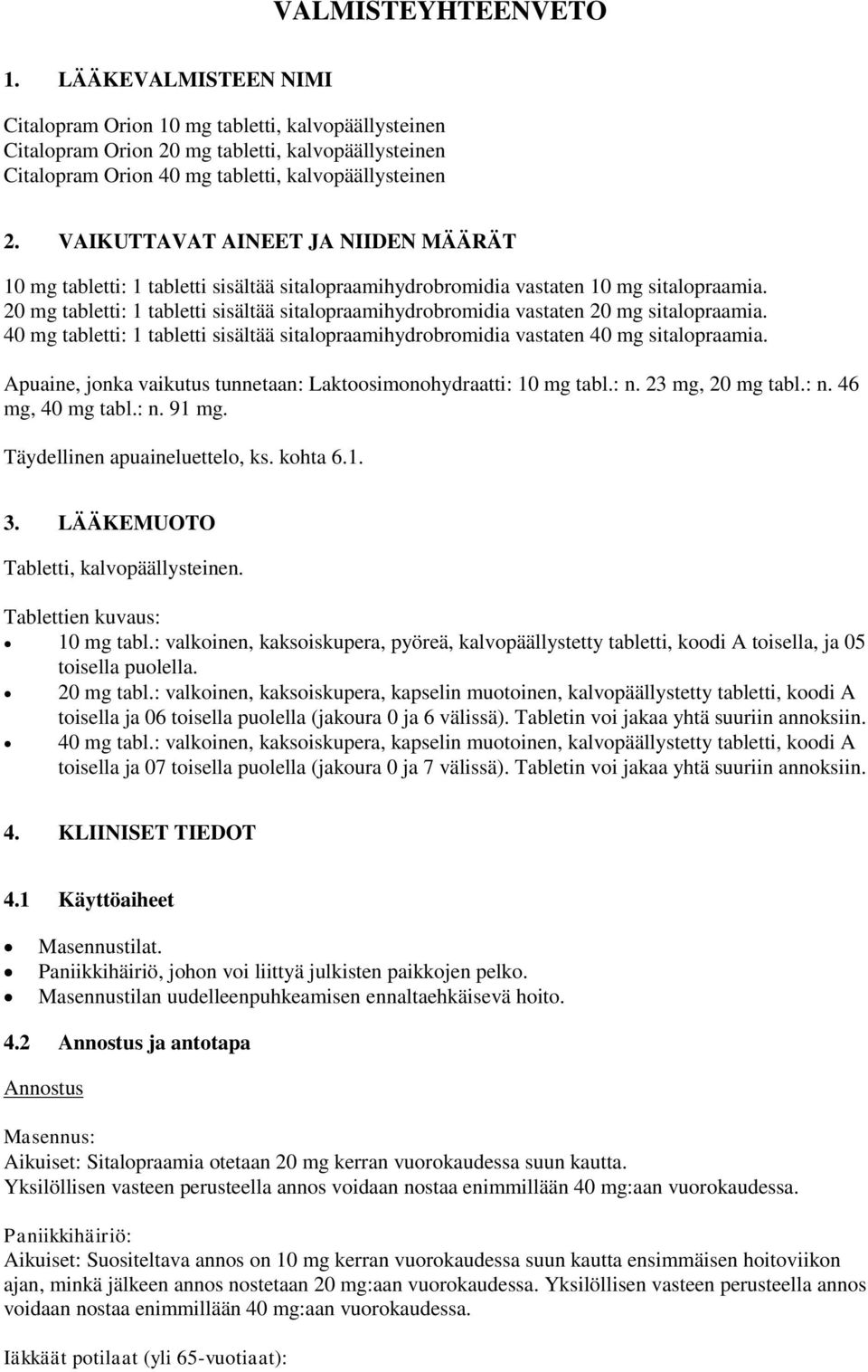 VAIKUTTAVAT AINEET JA NIIDEN MÄÄRÄT 10 mg tabletti: 1 tabletti sisältää sitalopraamihydrobromidia vastaten 10 mg sitalopraamia.