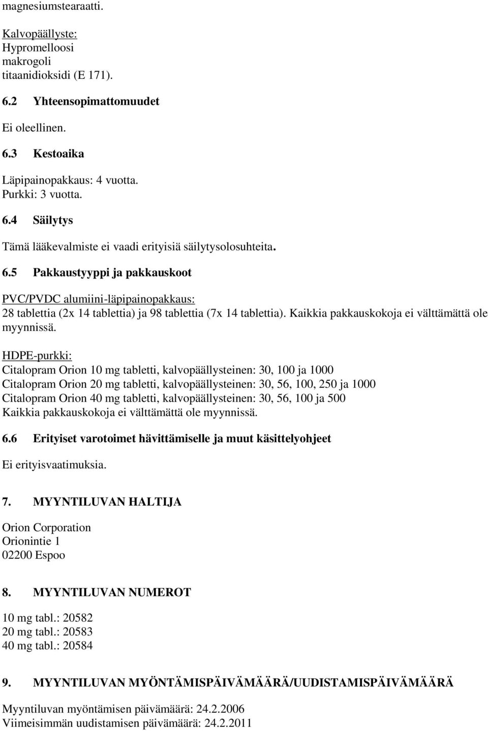 HDPE-purkki: Citalopram Orion 10 mg tabletti, kalvopäällysteinen: 30, 100 ja 1000 Citalopram Orion 20 mg tabletti, kalvopäällysteinen: 30, 56, 100, 250 ja 1000 Citalopram Orion 40 mg tabletti,