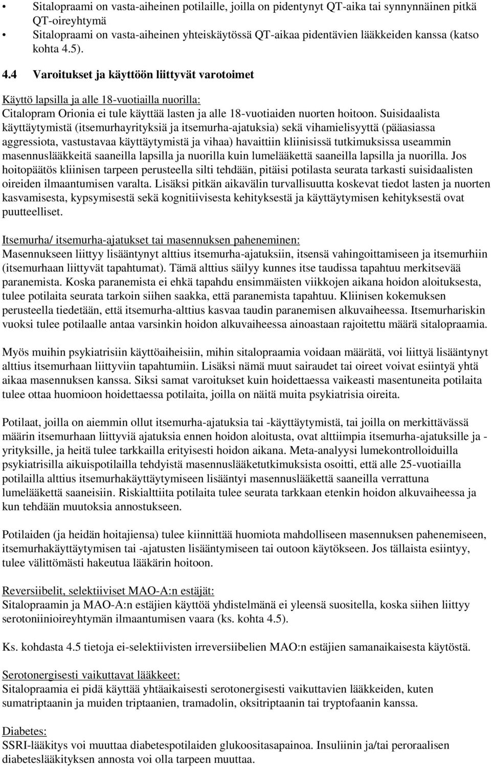 Suisidaalista käyttäytymistä (itsemurhayrityksiä ja itsemurha-ajatuksia) sekä vihamielisyyttä (pääasiassa aggressiota, vastustavaa käyttäytymistä ja vihaa) havaittiin kliinisissä tutkimuksissa