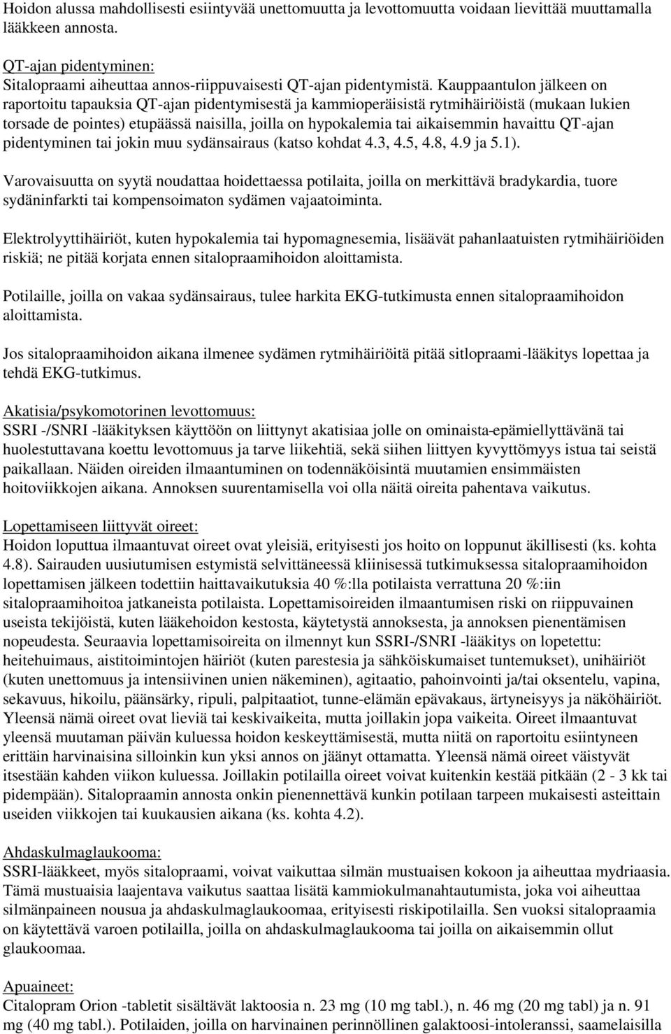 Kauppaantulon jälkeen on raportoitu tapauksia QT-ajan pidentymisestä ja kammioperäisistä rytmihäiriöistä (mukaan lukien torsade de pointes) etupäässä naisilla, joilla on hypokalemia tai aikaisemmin