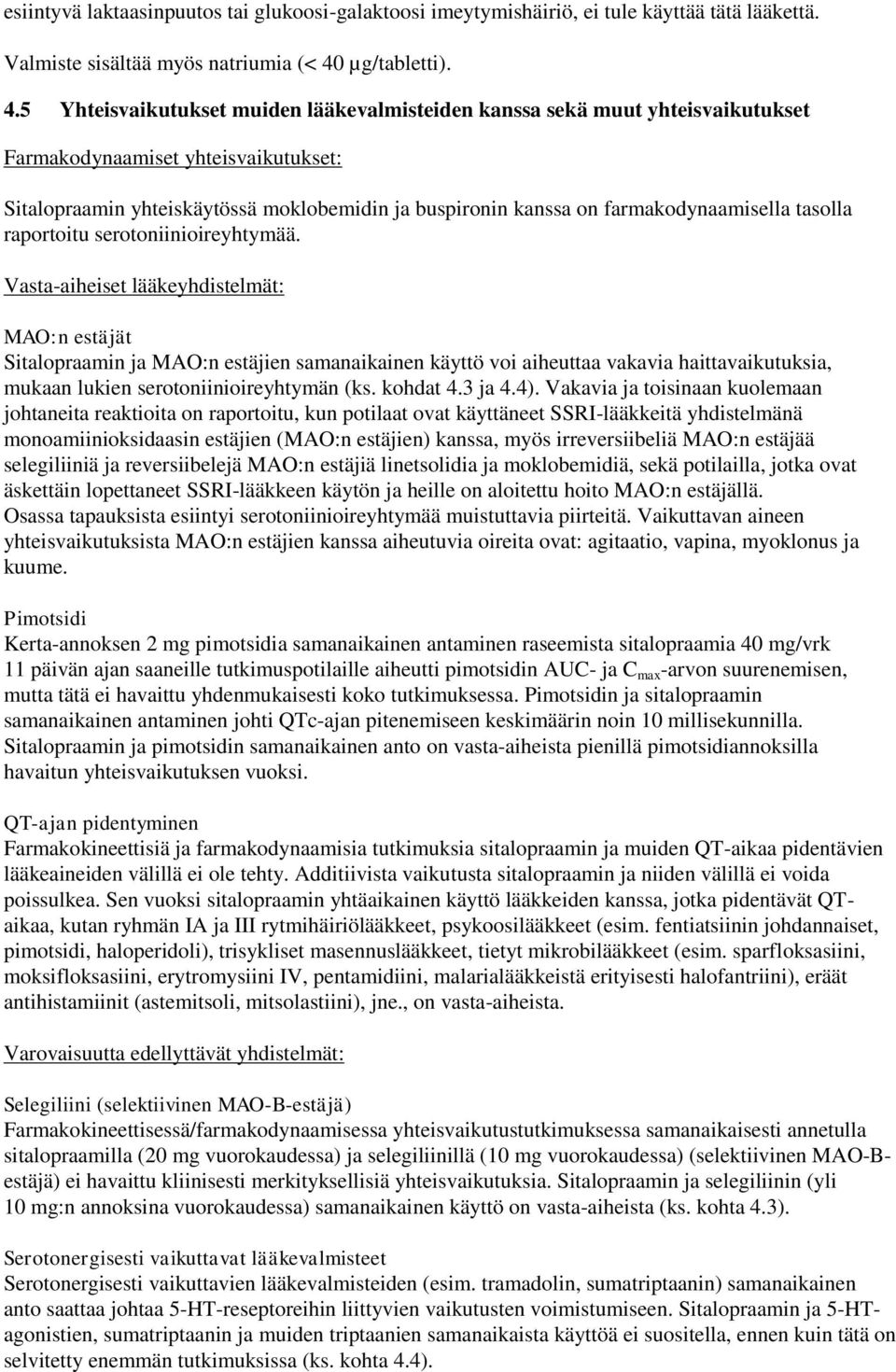 5 Yhteisvaikutukset muiden lääkevalmisteiden kanssa sekä muut yhteisvaikutukset Farmakodynaamiset yhteisvaikutukset: Sitalopraamin yhteiskäytössä moklobemidin ja buspironin kanssa on