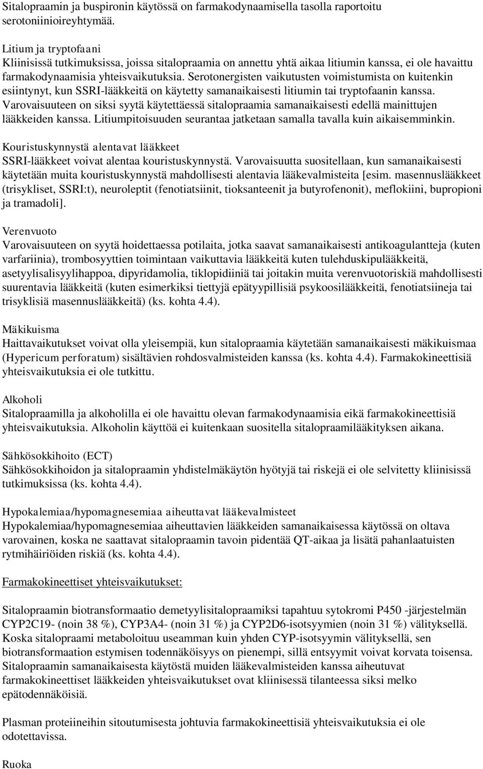 Serotonergisten vaikutusten voimistumista on kuitenkin esiintynyt, kun SSRI-lääkkeitä on käytetty samanaikaisesti litiumin tai tryptofaanin kanssa.