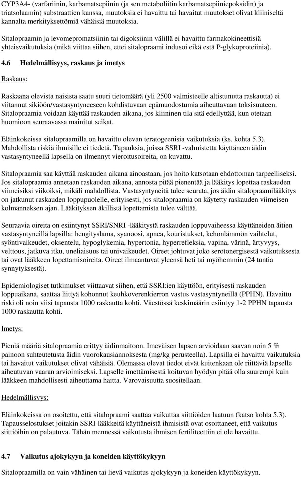 Sitalopraamin ja levomepromatsiinin tai digoksiinin välillä ei havaittu farmakokineettisiä yhteisvaikutuksia (mikä viittaa siihen, ettei sitalopraami indusoi eikä estä P-glykoproteiinia). 4.