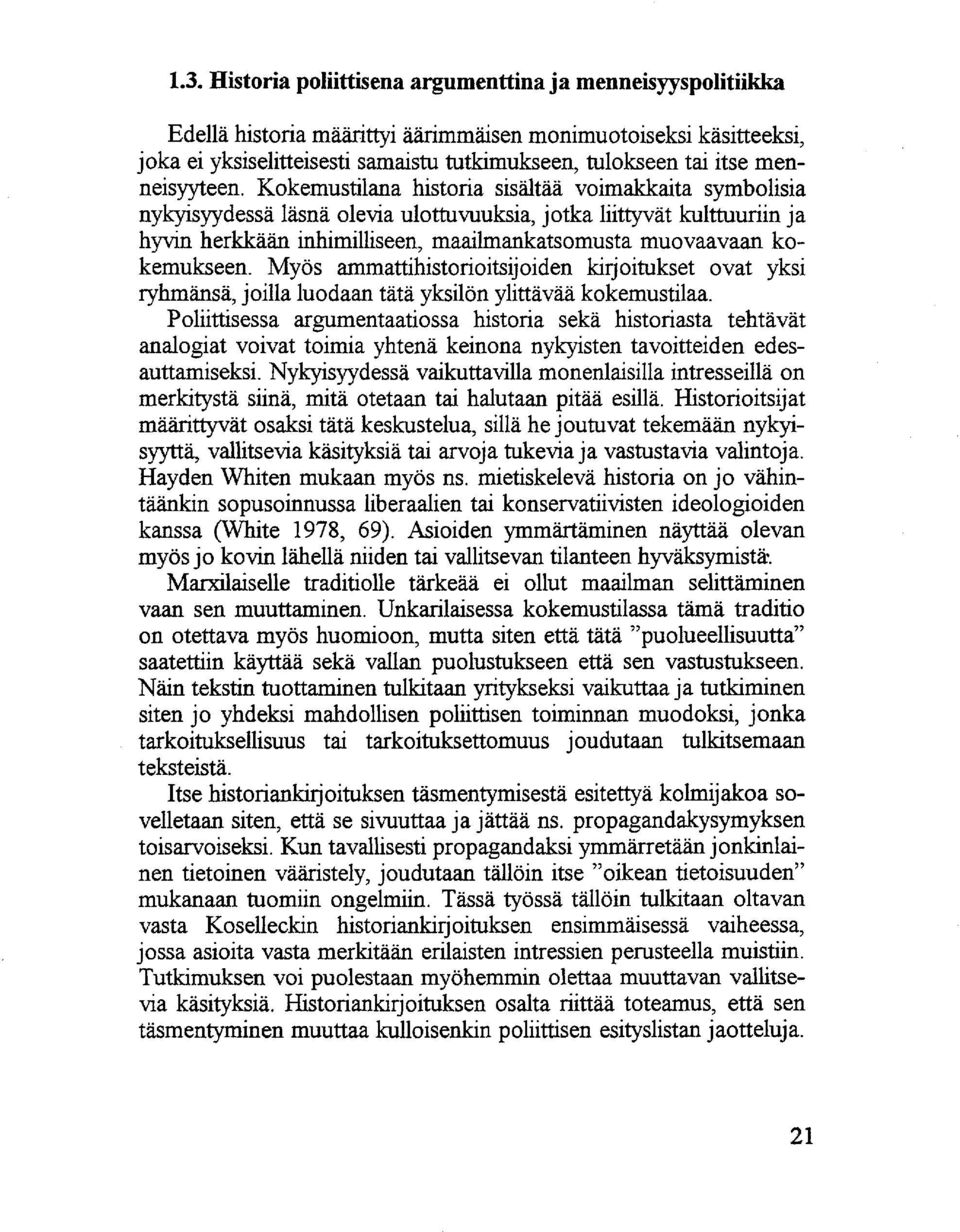 Kokemustilana historia sisältää voimakkaita symbolisia nykyisyydessä läsnä olevia ulottuvuuksia, jotka liittyvät kulttuuriin ja hyvin herkkään inhimilliseen, maailmankatsomusta muovaavaan kokemukseen.