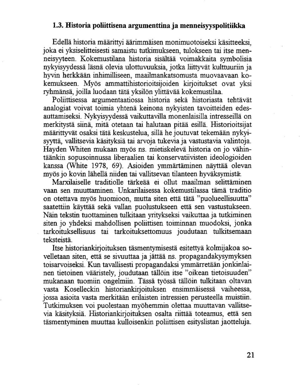 Kokemustilana historia sisältää voimakkaita symbolisia nykyisyydessä läsnä olevia ulottuvuuksia, jotka liittyvät kulttuuriin ja hyvin herkkään inhimilliseen, maailmankatsomusta muovaavaan kokemukseen.