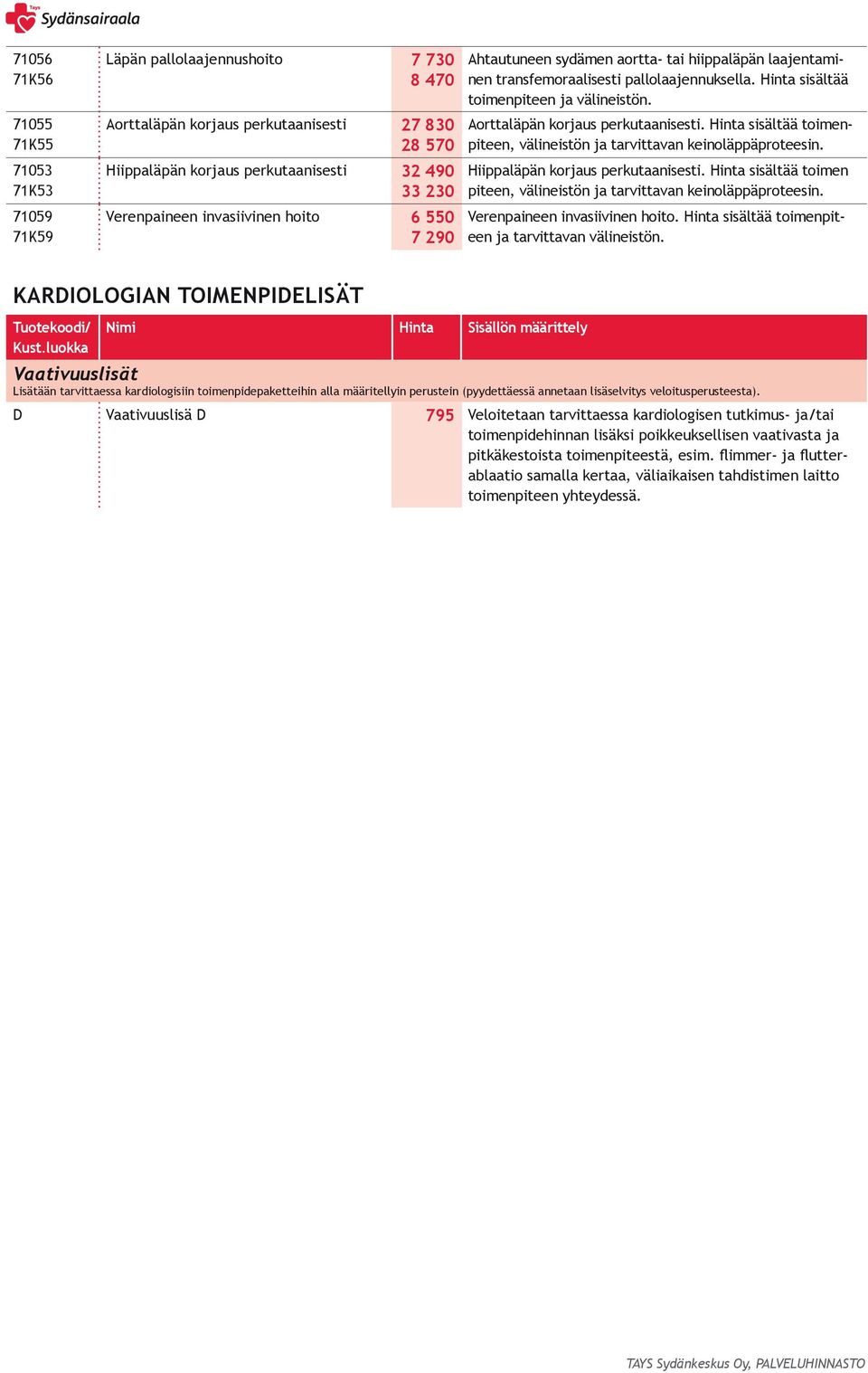 Aorttaläpän korjaus perkutaanisesti. Hinta sisältää toimenpiteen, välineistön ja tarvittavan keinoläppäproteesin. Hiippaläpän korjaus perkutaanisesti.