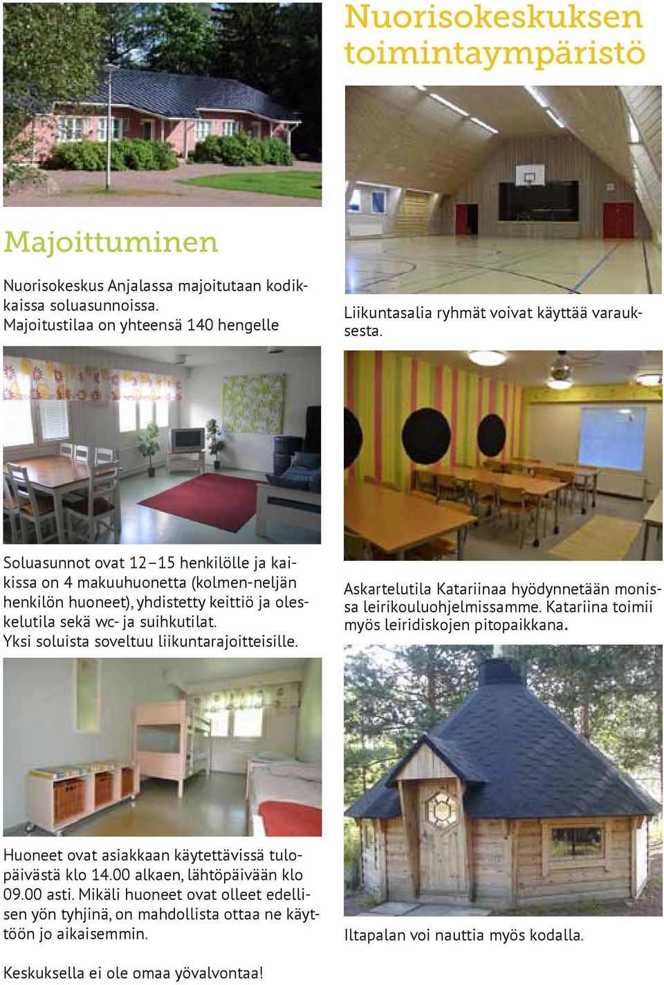 Soluasunnot ovat 12 15 henkilölle ja kaikissa on 4 makuuhuonetta (kolmen-neljän henkilön huoneet), yhdistetty keittiö ja oleskelutila sekä wc- ja suihkutilat.