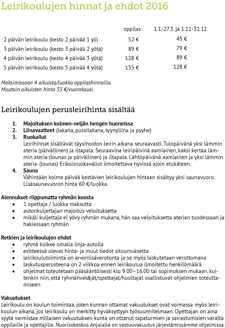 128 Maksimissaan 4 aikuista/luokka oppilashinnoilla. Muutoin aikuisten hinta 55 /vuorokausi. Leirikoulujen perusleirihinta sisältää 1. Majoituksen kolmen-neljän hengen huoneissa 2.