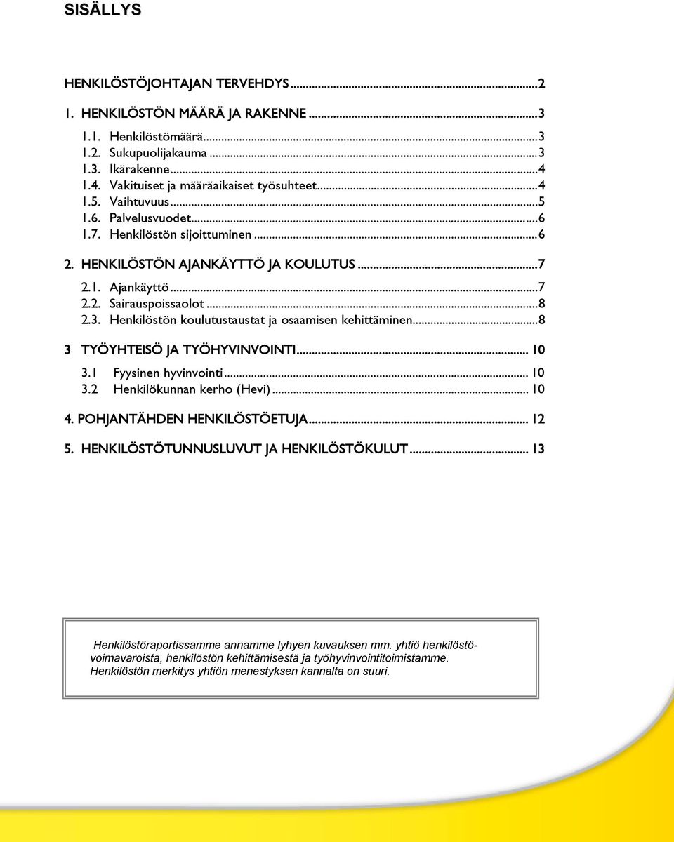 Henkilöstön koulutustaustat ja osaamisen kehittäminen... 8 3 TYÖYHTEISÖ JA TYÖHYVINVOINTI... 10 3.1 Fyysinen hyvinvointi... 10 3.2 Henkilökunnan kerho (Hevi)... 10 4. POHJANTÄHDEN HENKILÖSTÖETUJA.