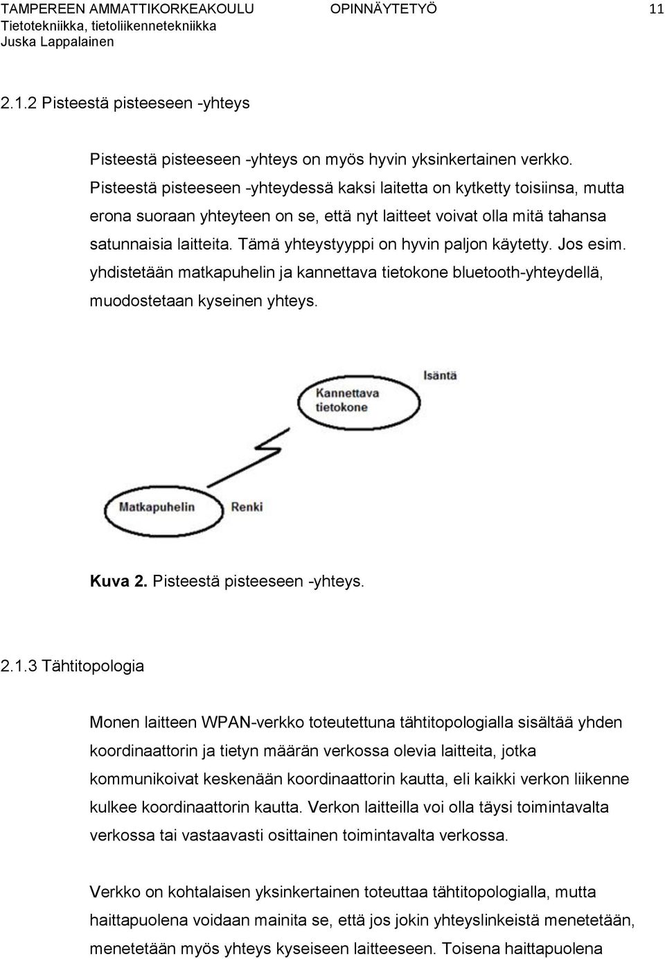 Tämä yhteystyyppi on hyvin paljon käytetty. Jos esim. yhdistetään matkapuhelin ja kannettava tietokone bluetooth-yhteydellä, muodostetaan kyseinen yhteys. Kuva 2. Pisteestä pisteeseen -yhteys. 2.1.