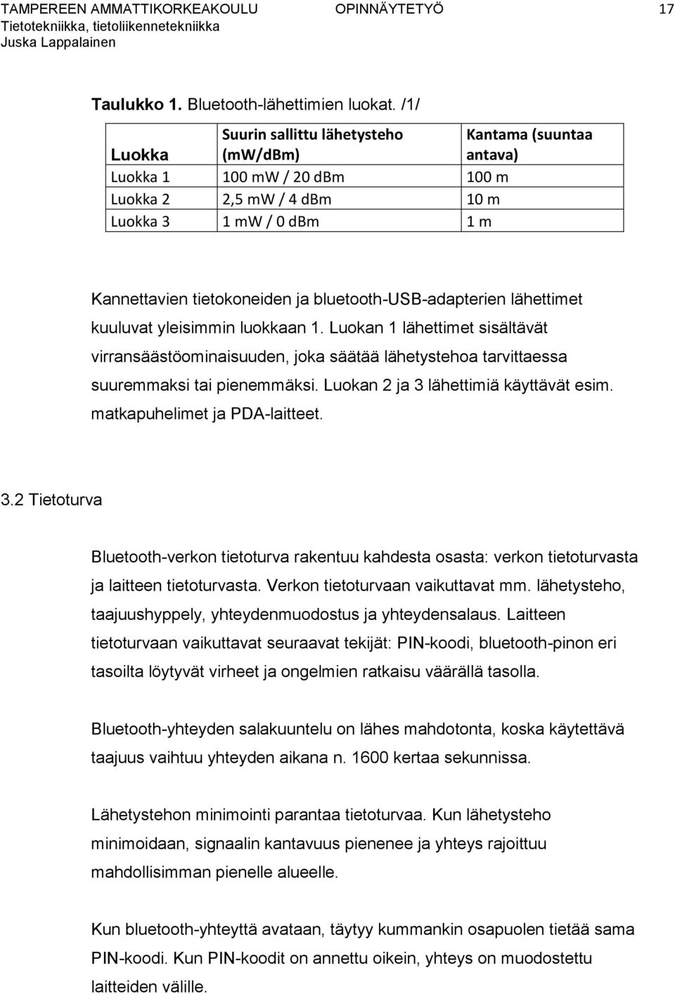 bluetooth-usb-adapterien lähettimet kuuluvat yleisimmin luokkaan 1. Luokan 1 lähettimet sisältävät virransäästöominaisuuden, joka säätää lähetystehoa tarvittaessa suuremmaksi tai pienemmäksi.