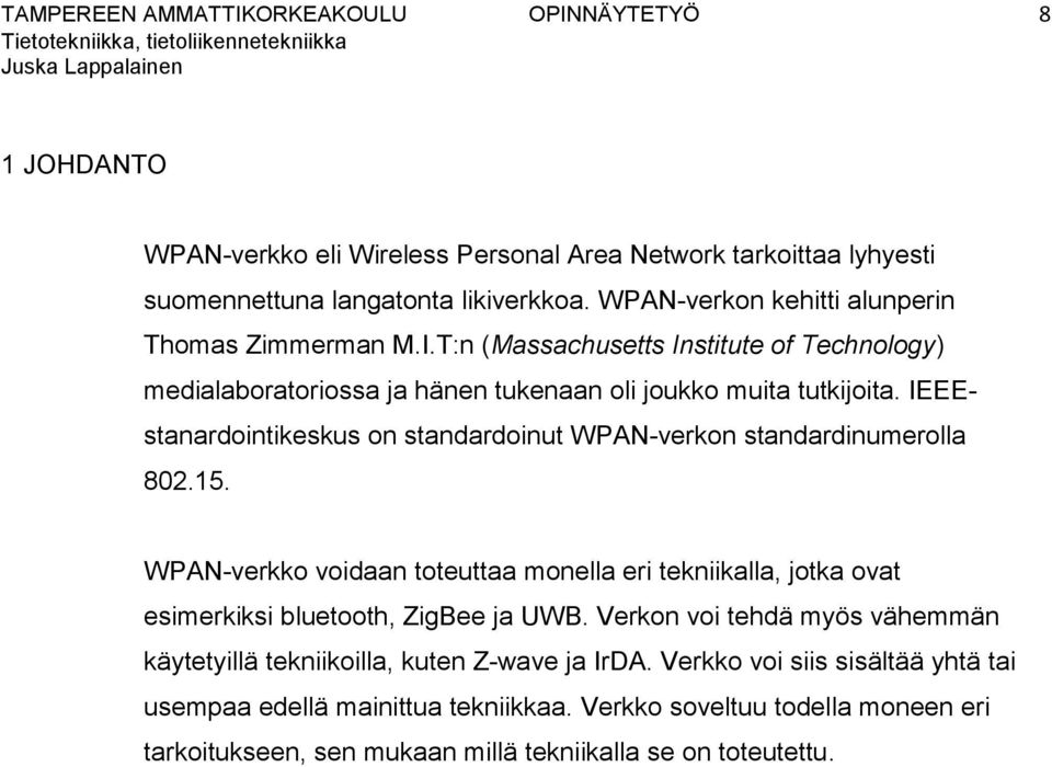 IEEEstanardointikeskus on standardoinut WPAN-verkon standardinumerolla 802.15. WPAN-verkko voidaan toteuttaa monella eri tekniikalla, jotka ovat esimerkiksi bluetooth, ZigBee ja UWB.