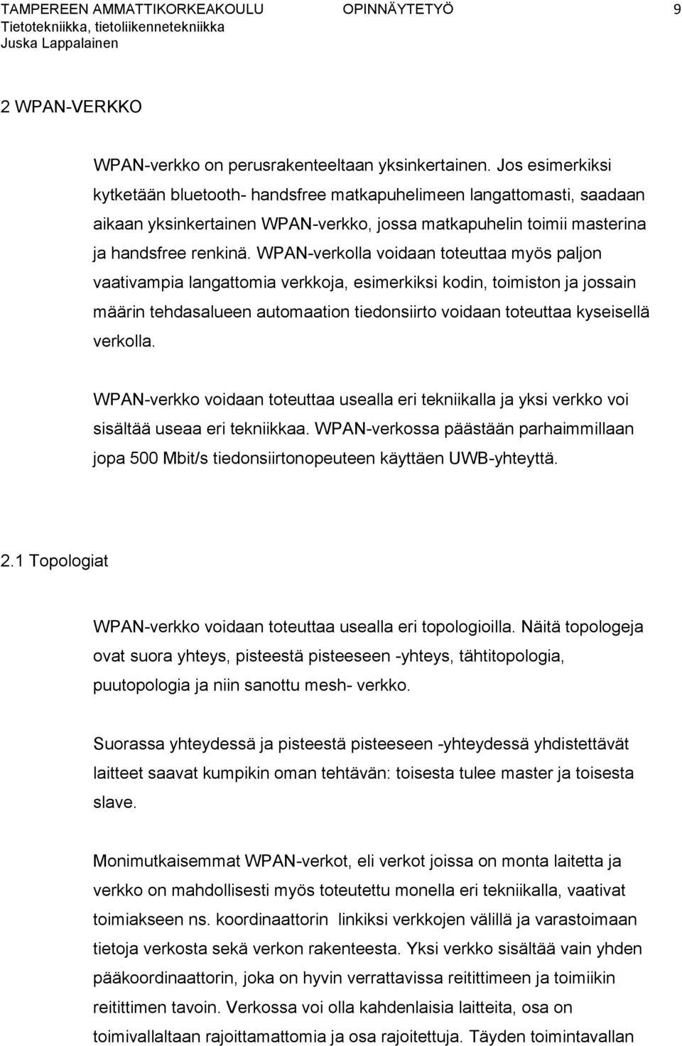 WPAN-verkolla voidaan toteuttaa myös paljon vaativampia langattomia verkkoja, esimerkiksi kodin, toimiston ja jossain määrin tehdasalueen automaation tiedonsiirto voidaan toteuttaa kyseisellä