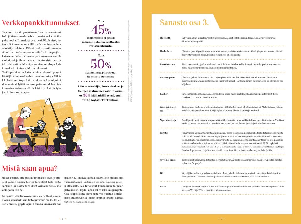 tarkastelemaan sähköisiä reseptejäsi, hakemaan Kelan etuuksia, palauttamaan veroilmoituksesi ja ilmoittamaan muutoksista postiin tai maistraattiin.