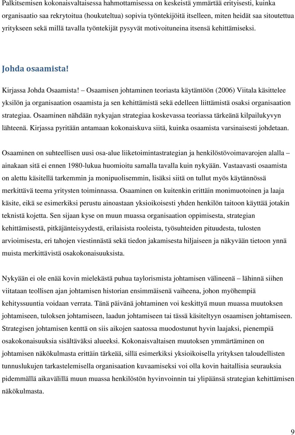 Osaamisen johtaminen teoriasta käytäntöön (2006) Viitala käsittelee yksilön ja organisaation osaamista ja sen kehittämistä sekä edelleen liittämistä osaksi organisaation strategiaa.