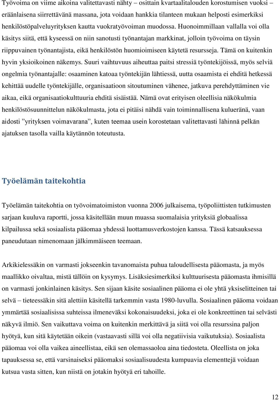 Huonoimmillaan vallalla voi olla käsitys siitä, että kyseessä on niin sanotusti työnantajan markkinat, jolloin työvoima on täysin riippuvainen työnantajista, eikä henkilöstön huomioimiseen käytetä