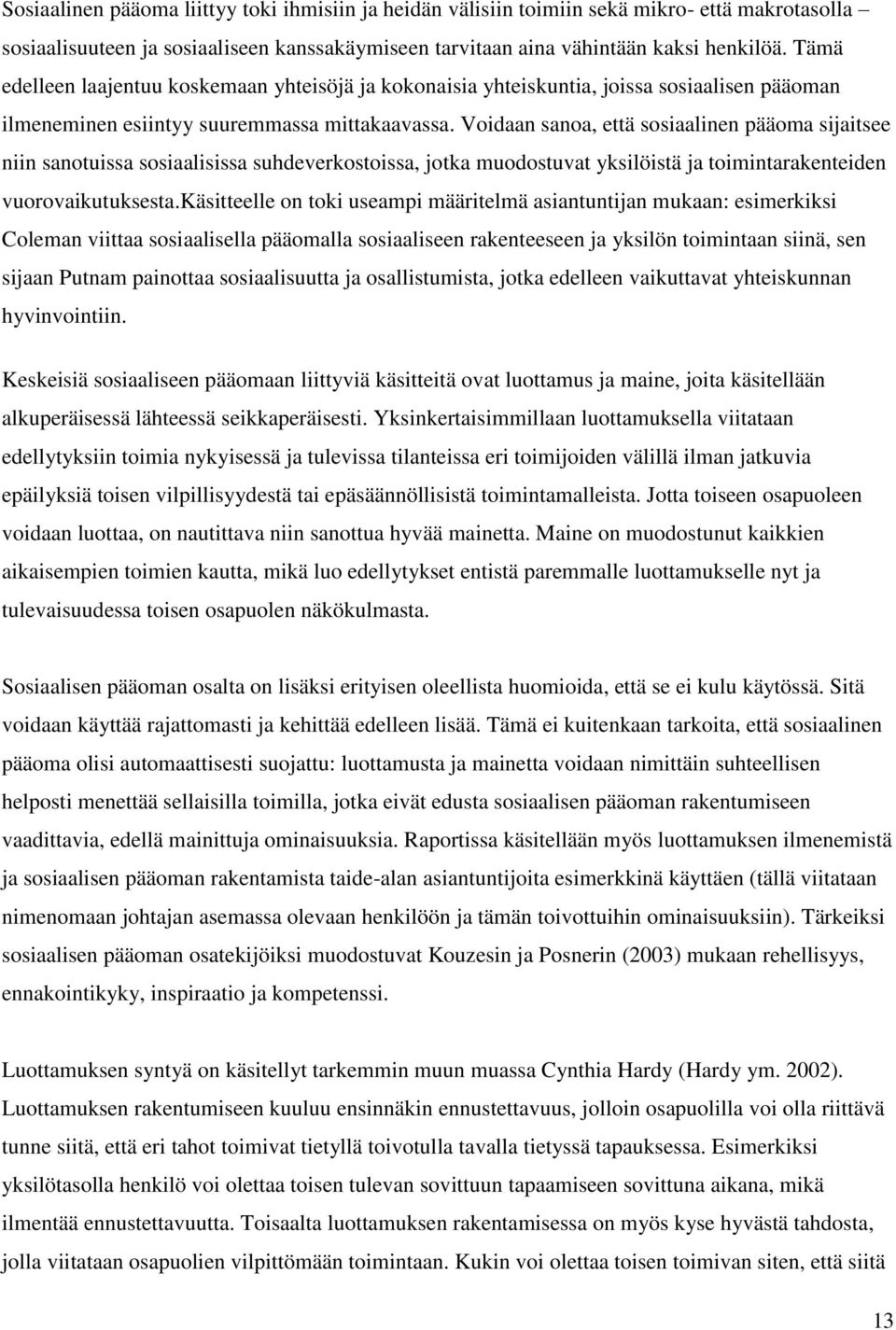 Voidaan sanoa, että sosiaalinen pääoma sijaitsee niin sanotuissa sosiaalisissa suhdeverkostoissa, jotka muodostuvat yksilöistä ja toimintarakenteiden vuorovaikutuksesta.