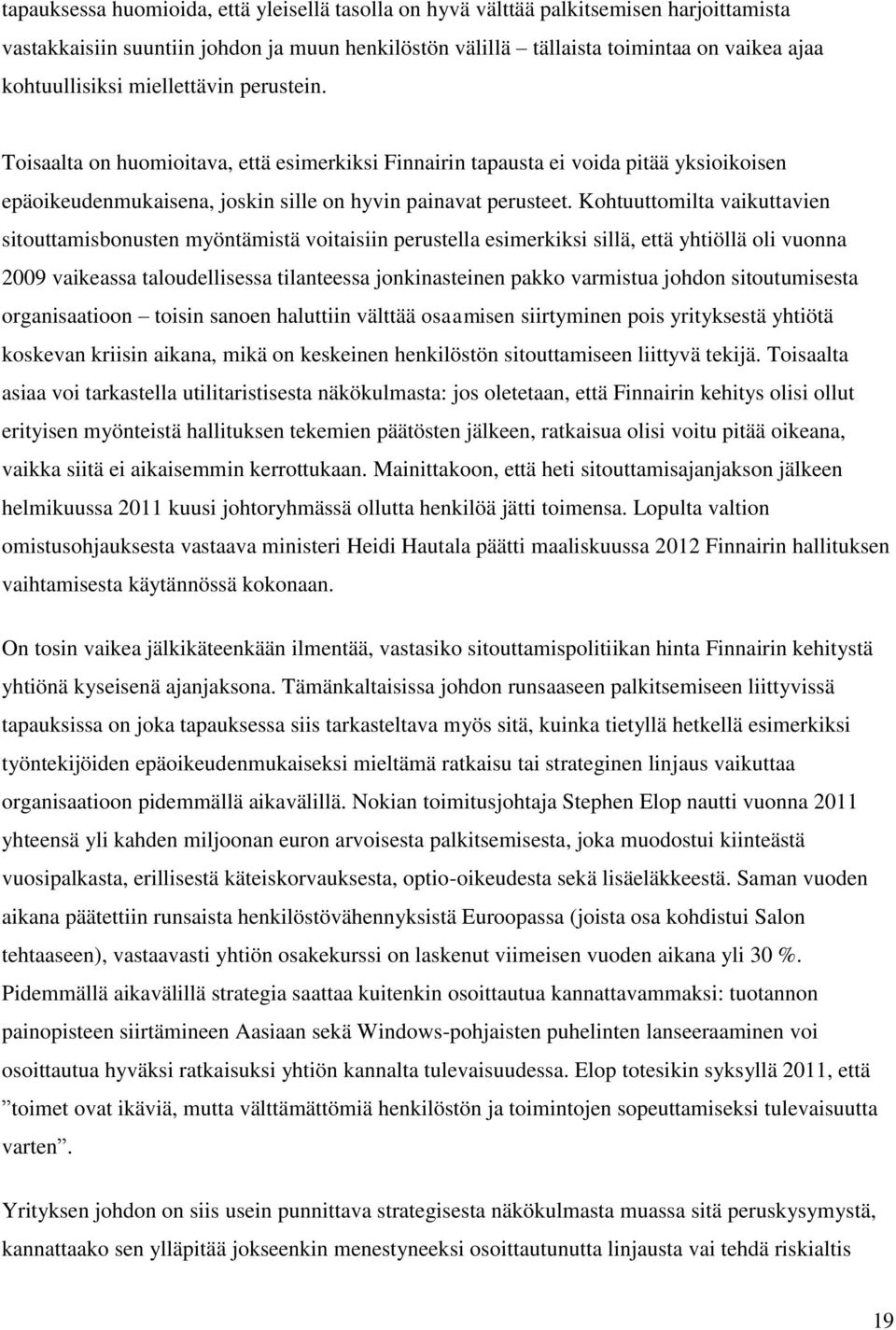 Kohtuuttomilta vaikuttavien sitouttamisbonusten myöntämistä voitaisiin perustella esimerkiksi sillä, että yhtiöllä oli vuonna 2009 vaikeassa taloudellisessa tilanteessa jonkinasteinen pakko varmistua