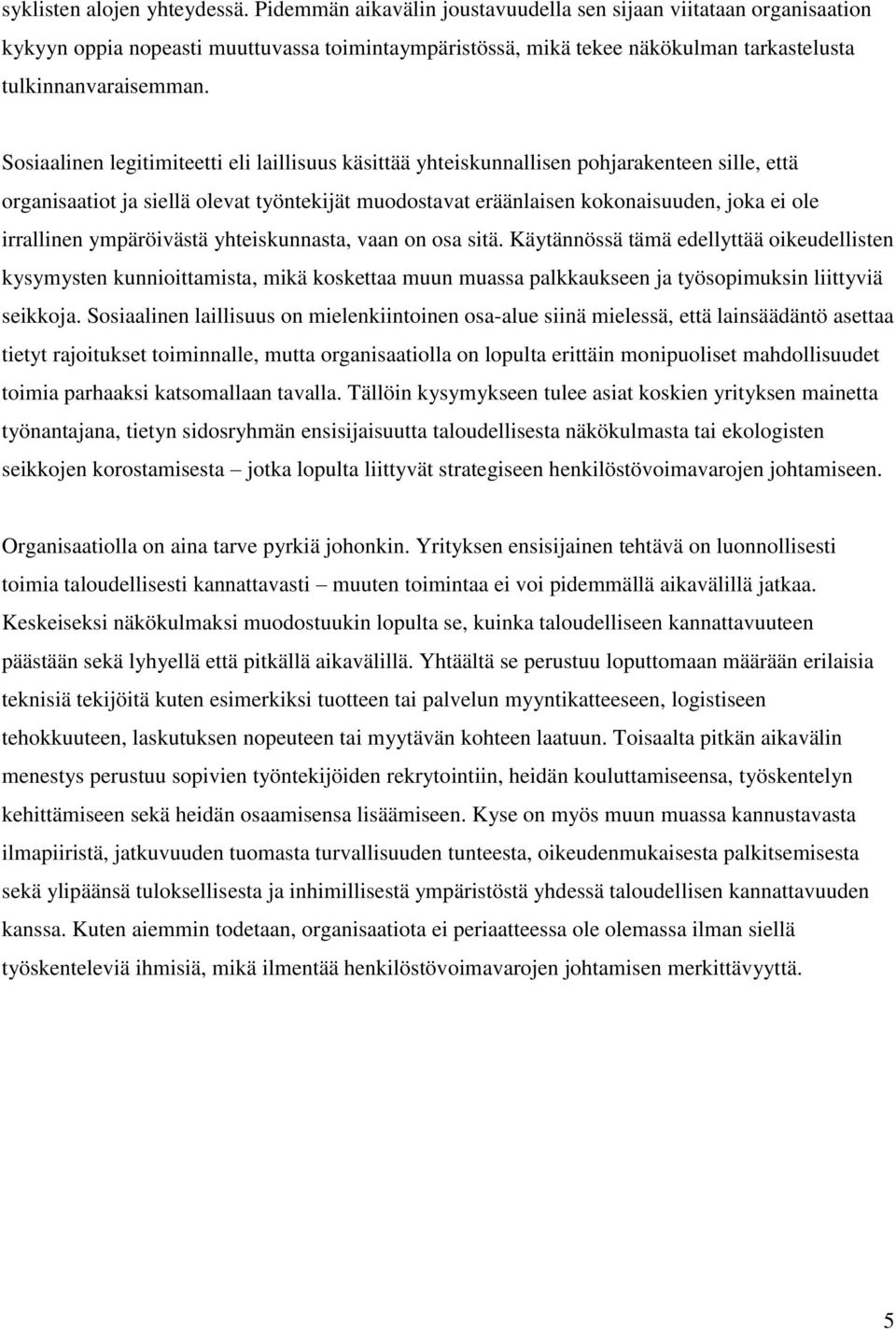 Sosiaalinen legitimiteetti eli laillisuus käsittää yhteiskunnallisen pohjarakenteen sille, että organisaatiot ja siellä olevat työntekijät muodostavat eräänlaisen kokonaisuuden, joka ei ole