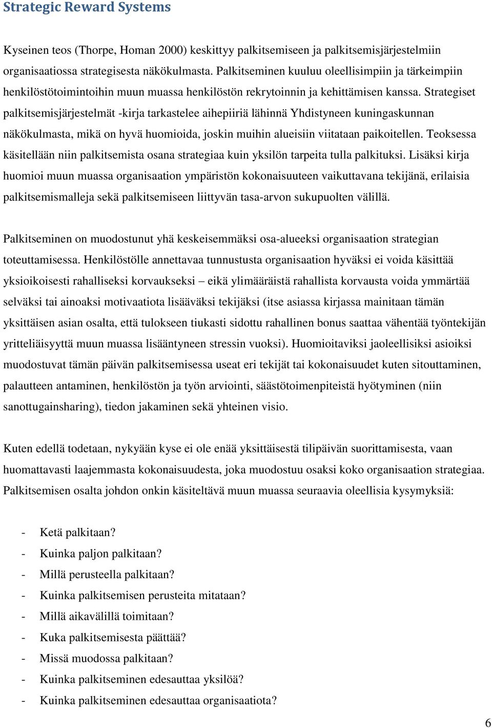 Strategiset palkitsemisjärjestelmät -kirja tarkastelee aihepiiriä lähinnä Yhdistyneen kuningaskunnan näkökulmasta, mikä on hyvä huomioida, joskin muihin alueisiin viitataan paikoitellen.