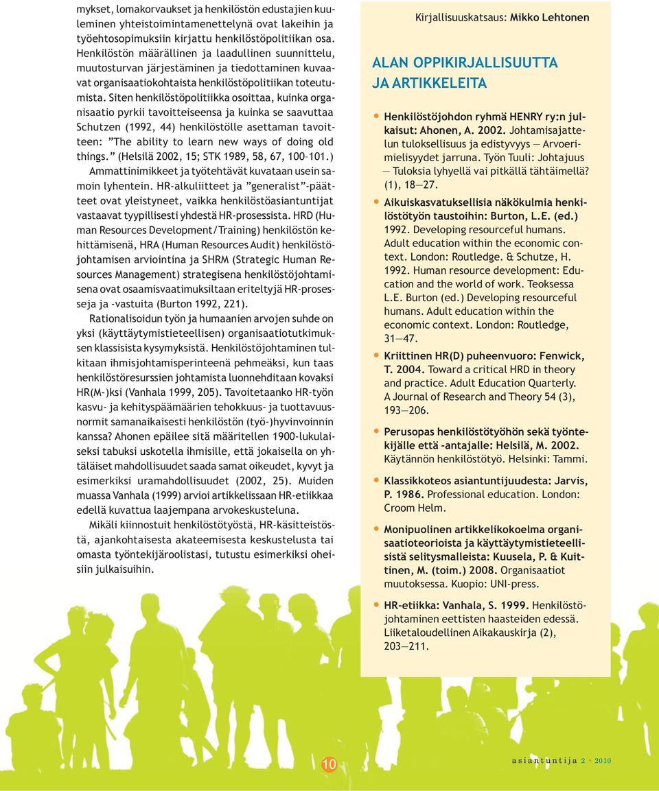 Siten henkilöstöpolitiikka osoittaa, kuinka organisaatio pyrkii tavoitteiseensa ja kuinka se saavuttaa Schutzen (1992, 44) henkilöstölle asettaman tavoitteen: The ability to learn new ways of doing