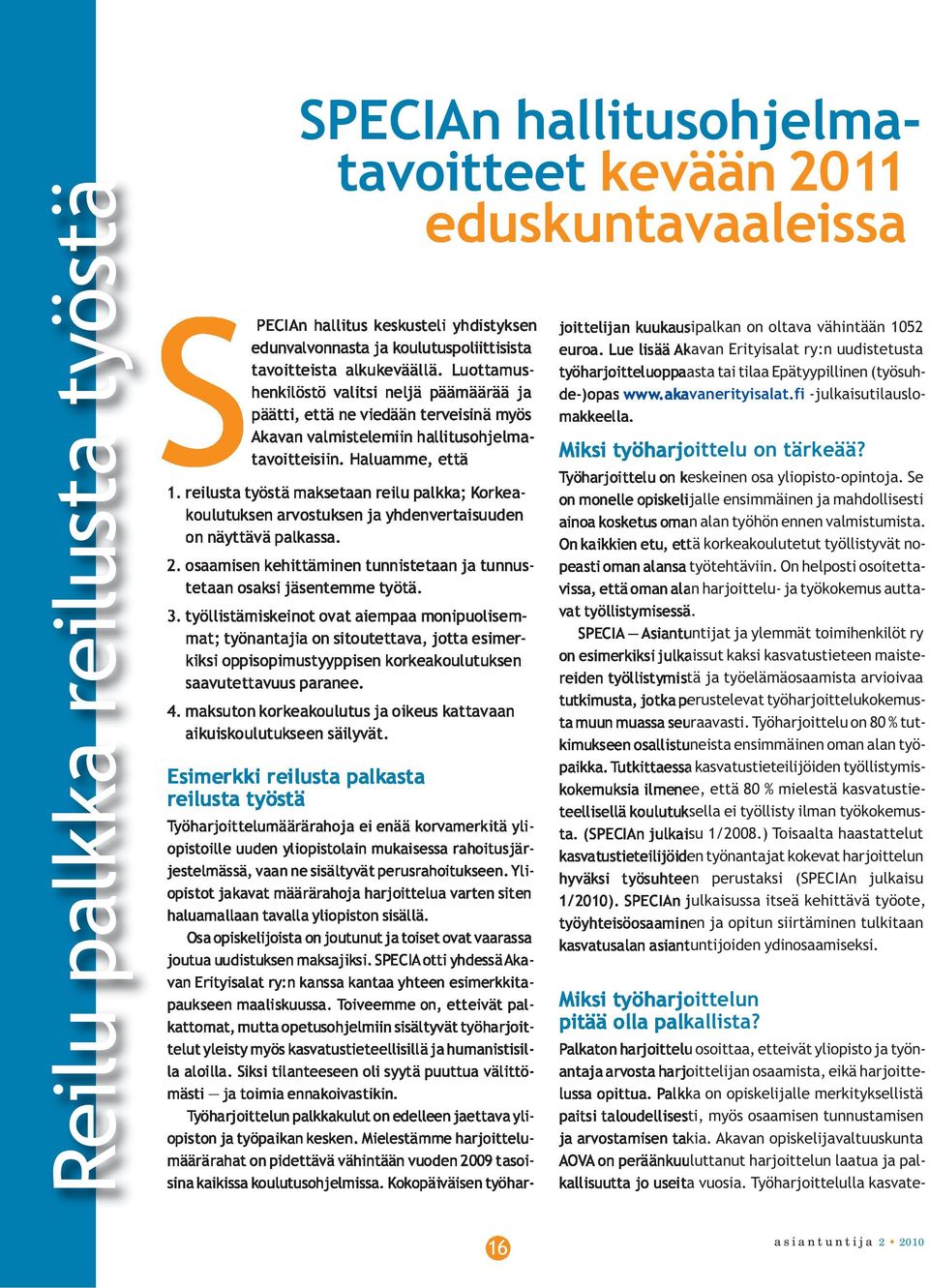 reilusta työstä maksetaan reilu palkka; Korkeakoulutuksen arvostuksen ja yhdenvertaisuuden on näyttävä palkassa. 2. osaamisen kehittäminen tunnistetaan ja tunnustetaan osaksi jäsentemme työtä. 3.