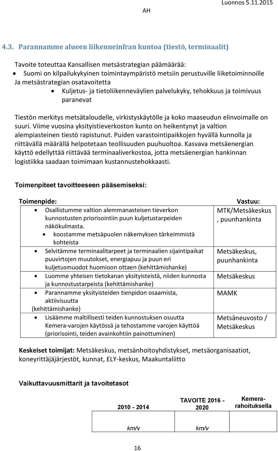 maaseudun elinvoimalle on suuri. Viime vuosina yksityistieverkoston kunto on heikentynyt ja valtion alempiasteinen tiestö rapistunut.