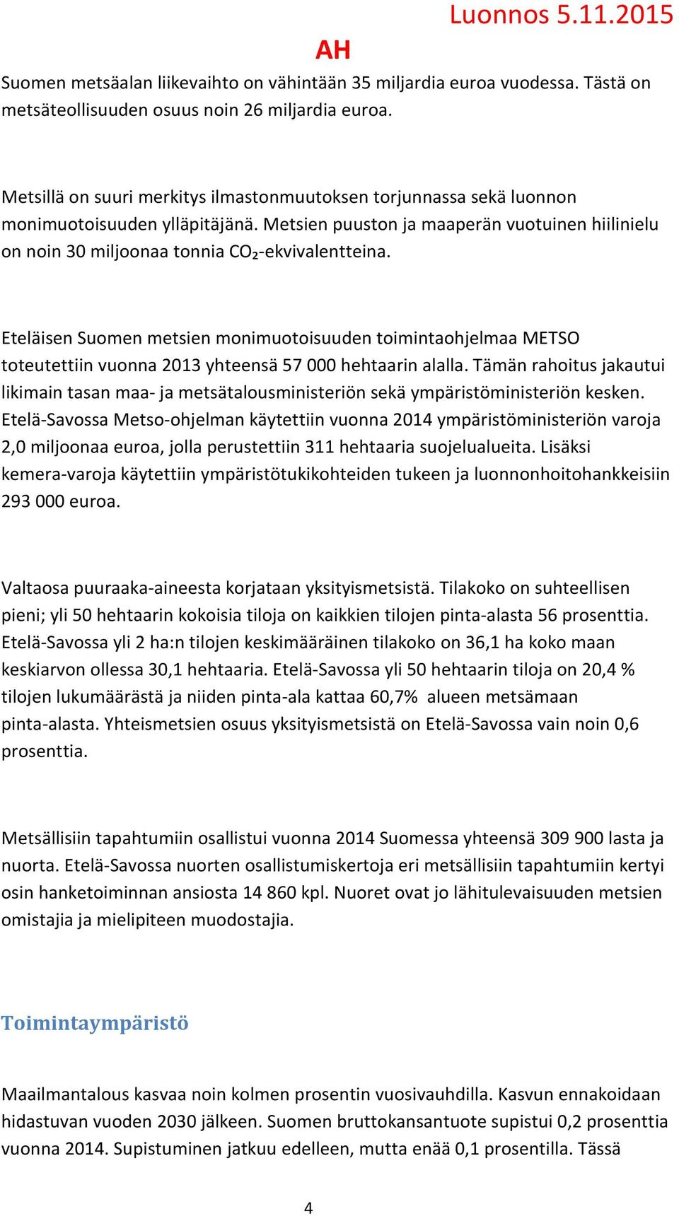 Eteläisen Suomen metsien monimuotoisuuden toimintaohjelmaa METSO toteutettiin vuonna 2013 yhteensä 57 000 hehtaarin alalla.