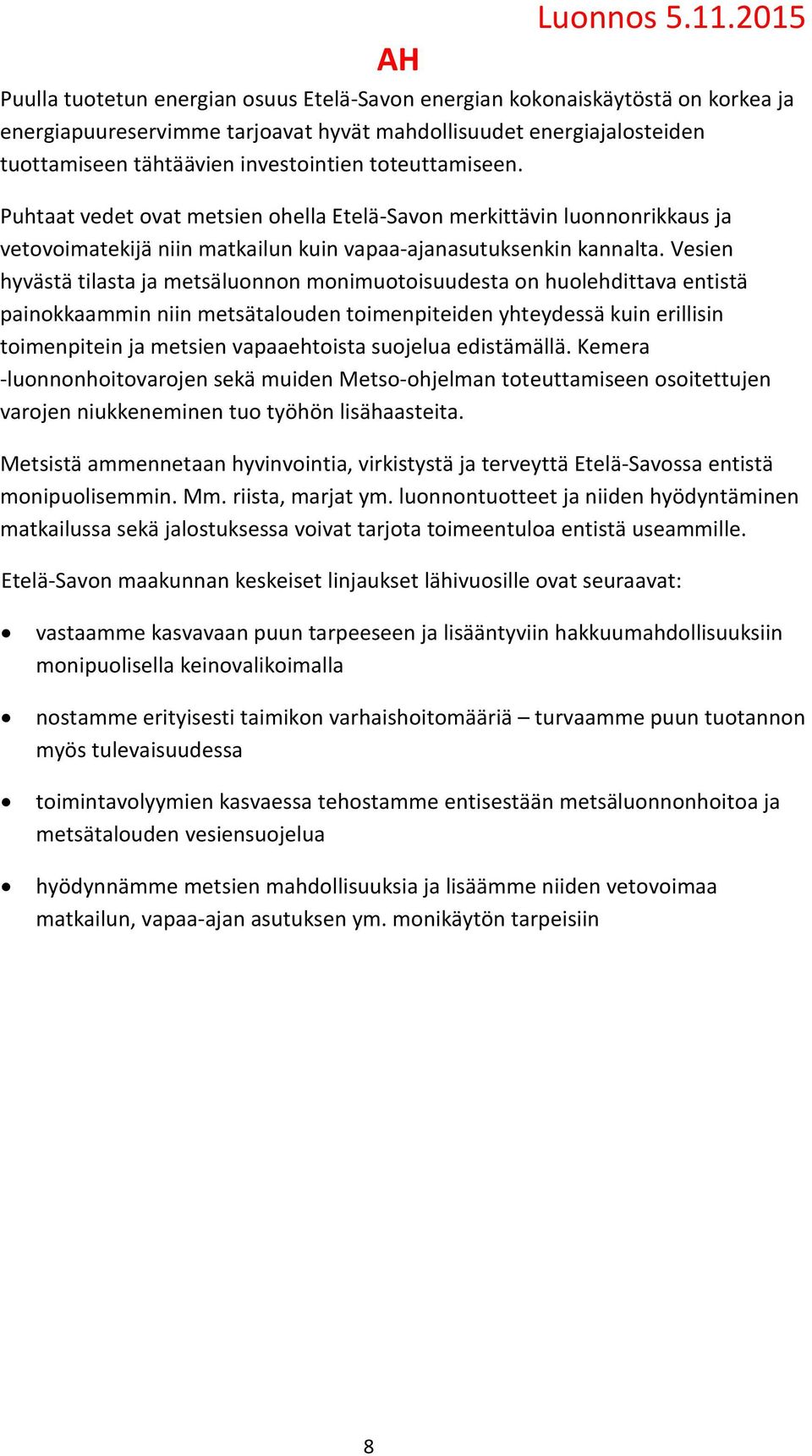 Vesien hyvästä tilasta ja metsäluonnon monimuotoisuudesta on huolehdittava entistä painokkaammin niin metsätalouden toimenpiteiden yhteydessä kuin erillisin toimenpitein ja metsien vapaaehtoista