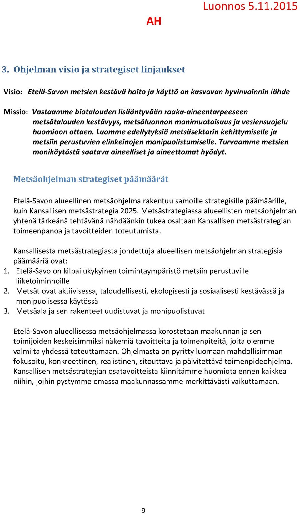 Turvaamme metsien monikäytöstä saatava aineelliset ja aineettomat hyödyt.