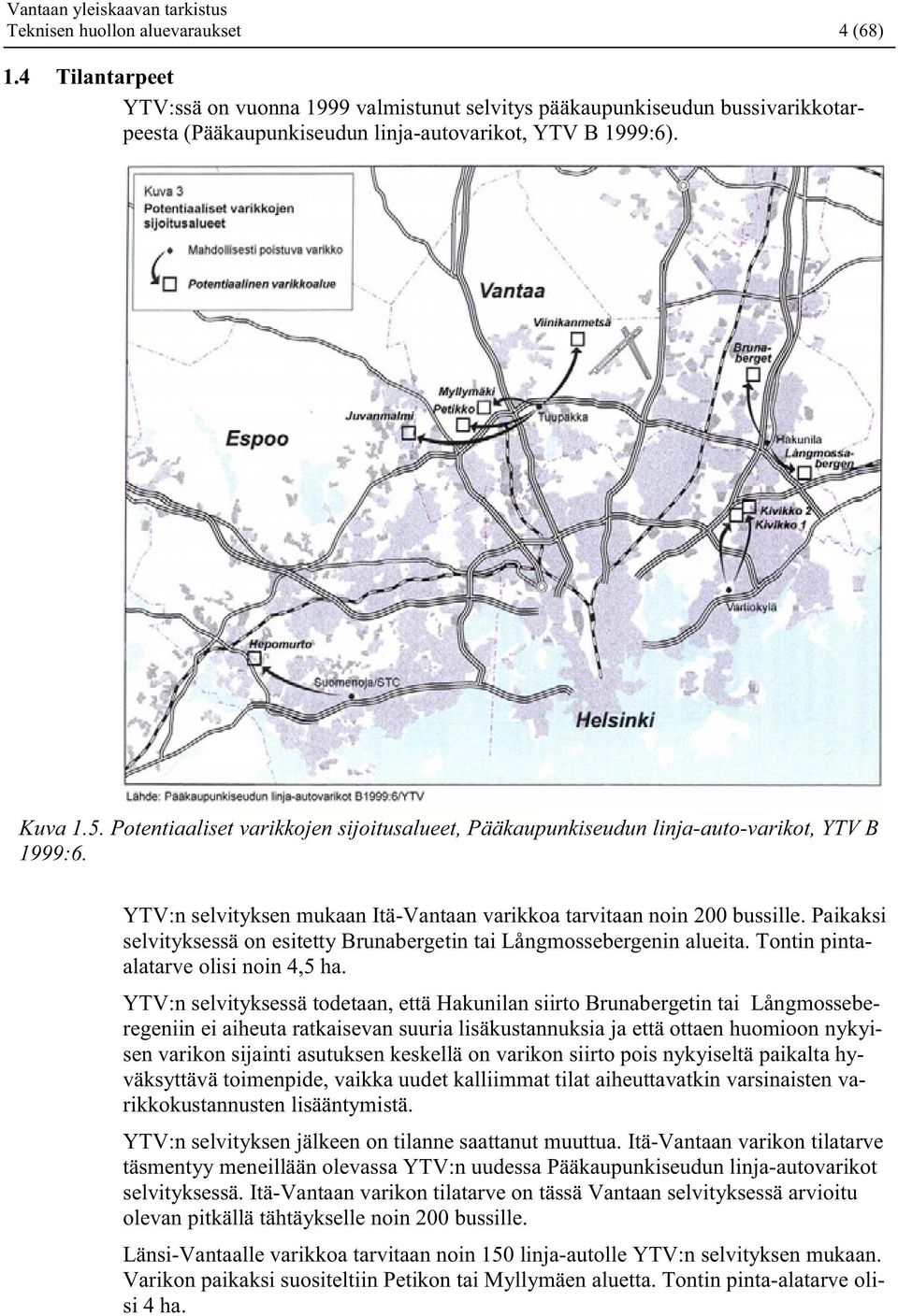 Paikaksi selvityksessä on esitetty Brunabergetin tai Långmossebergenin alueita. Tontin pintaalatarve olisi noin 4,5 ha.