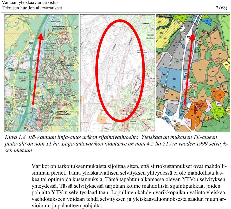 Tämä yleiskaavallisen selvityksen yhteydessä ei ole mahdollista laskea tai optimoida kustannuksia. Tämä tapahtuu alkamassa olevan YTV:n selvityksen yhteydessä.