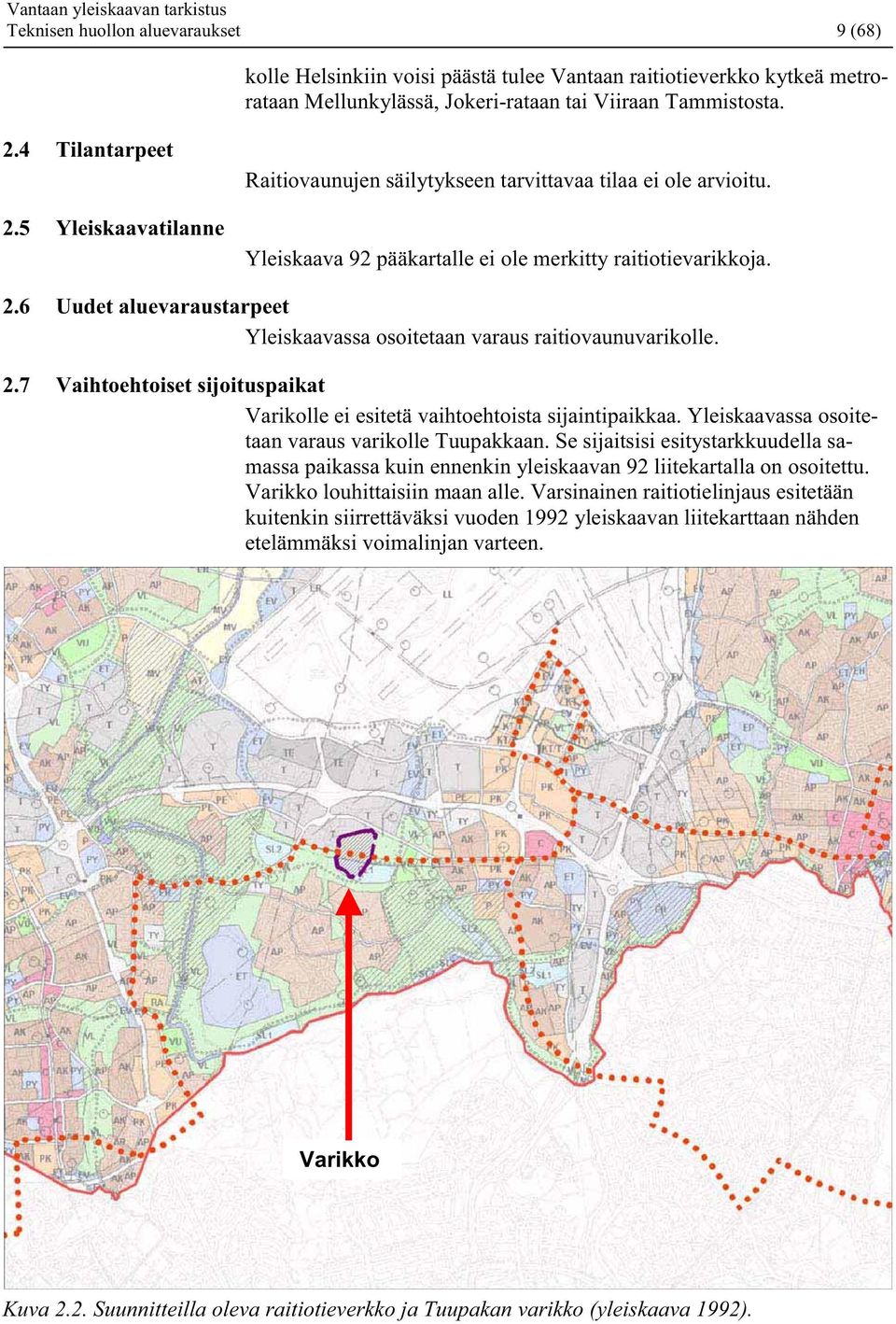 6 Uudet aluevaraustarpeet Yleiskaavassa osoitetaan varaus raitiovaunuvarikolle. 2.7 Vaihtoehtoiset sijoituspaikat Varikolle ei esitetä vaihtoehtoista sijaintipaikkaa.