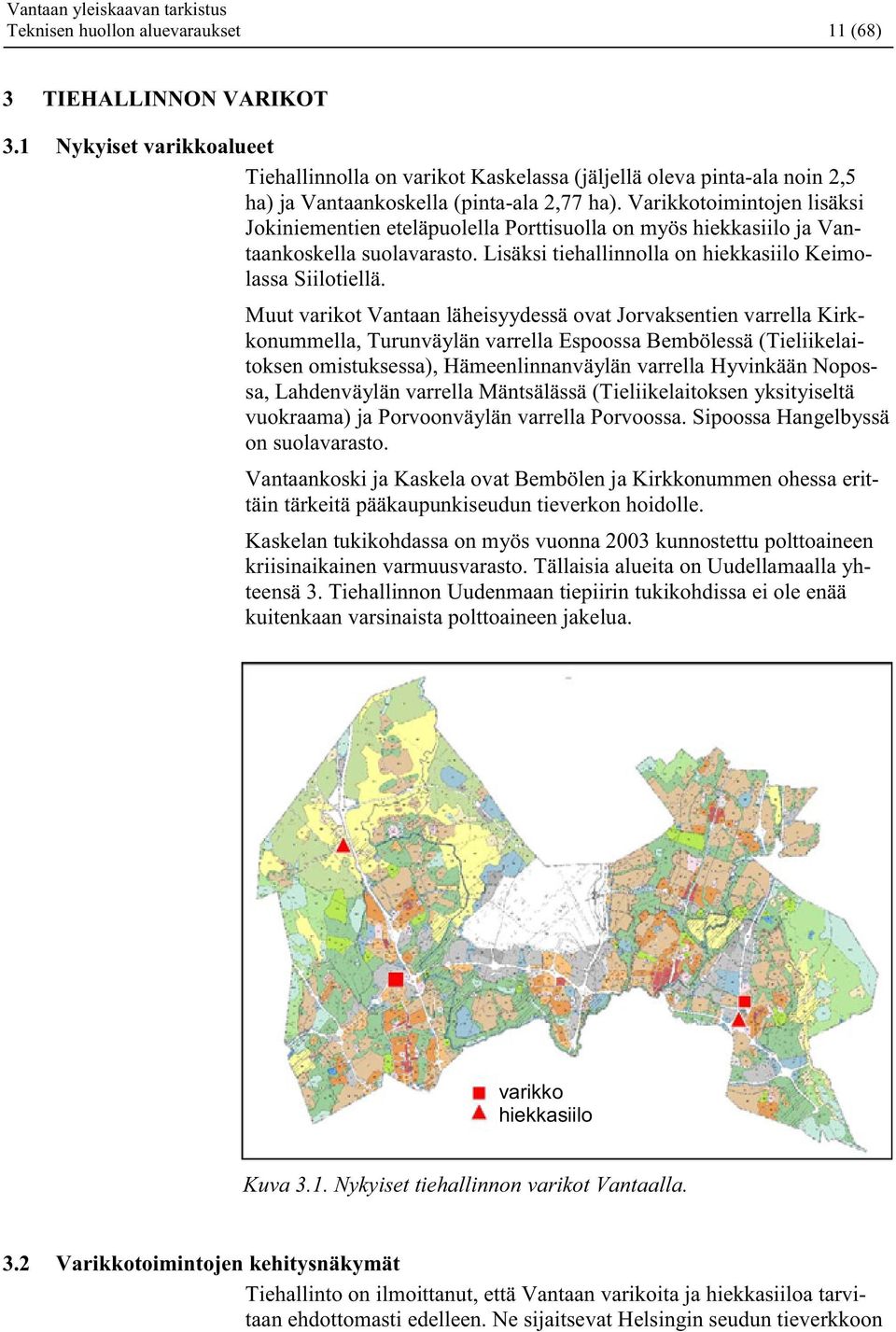 Varikkotoimintojen lisäksi Jokiniementien eteläpuolella Porttisuolla on myös hiekkasiilo ja Vantaankoskella suolavarasto. Lisäksi tiehallinnolla on hiekkasiilo Keimolassa Siilotiellä.