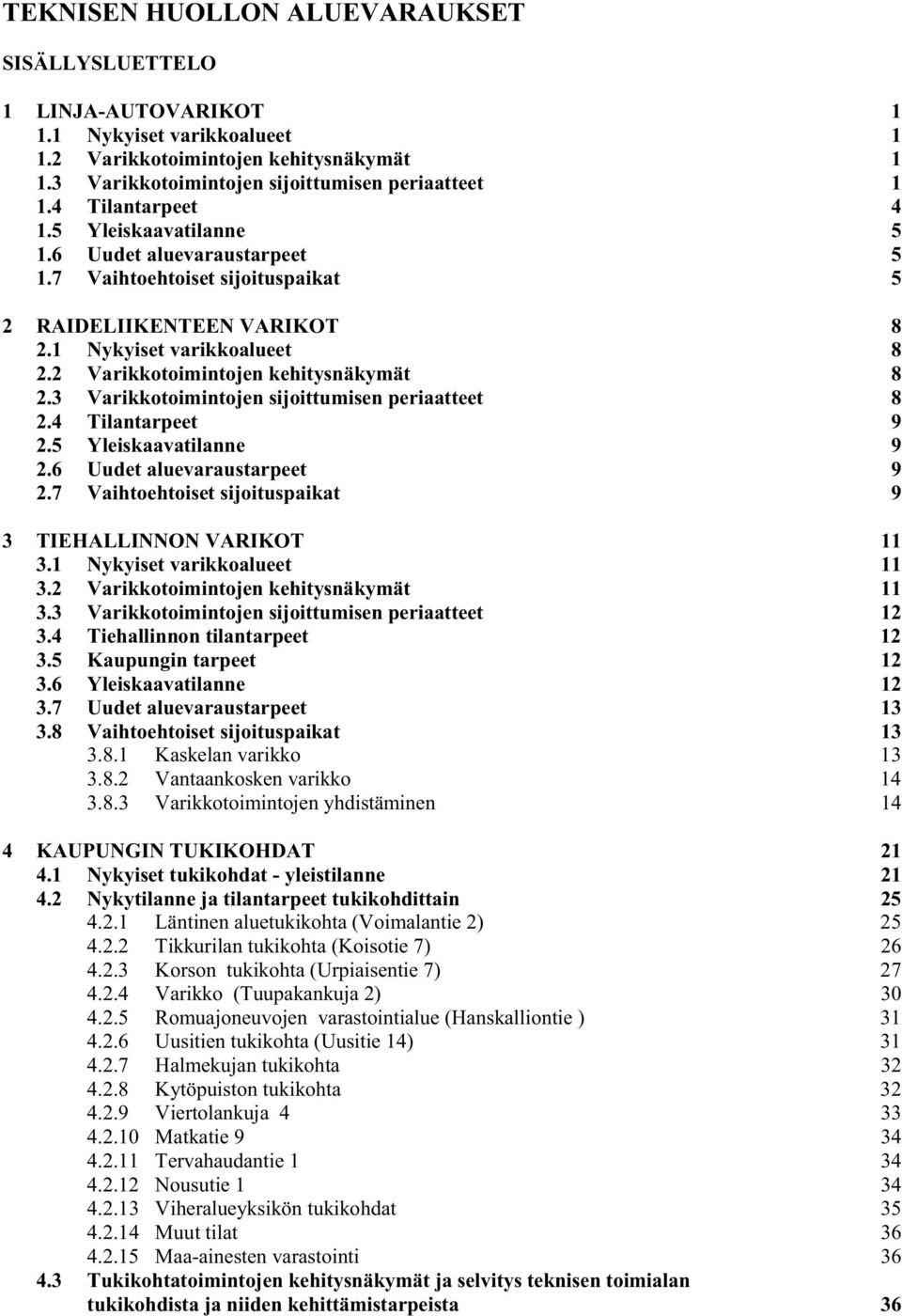 2 Varikkotoimintojen kehitysnäkymät 8 2.3 Varikkotoimintojen sijoittumisen periaatteet 8 2.4 Tilantarpeet 9 2.5 Yleiskaavatilanne 9 2.6 Uudet aluevaraustarpeet 9 2.