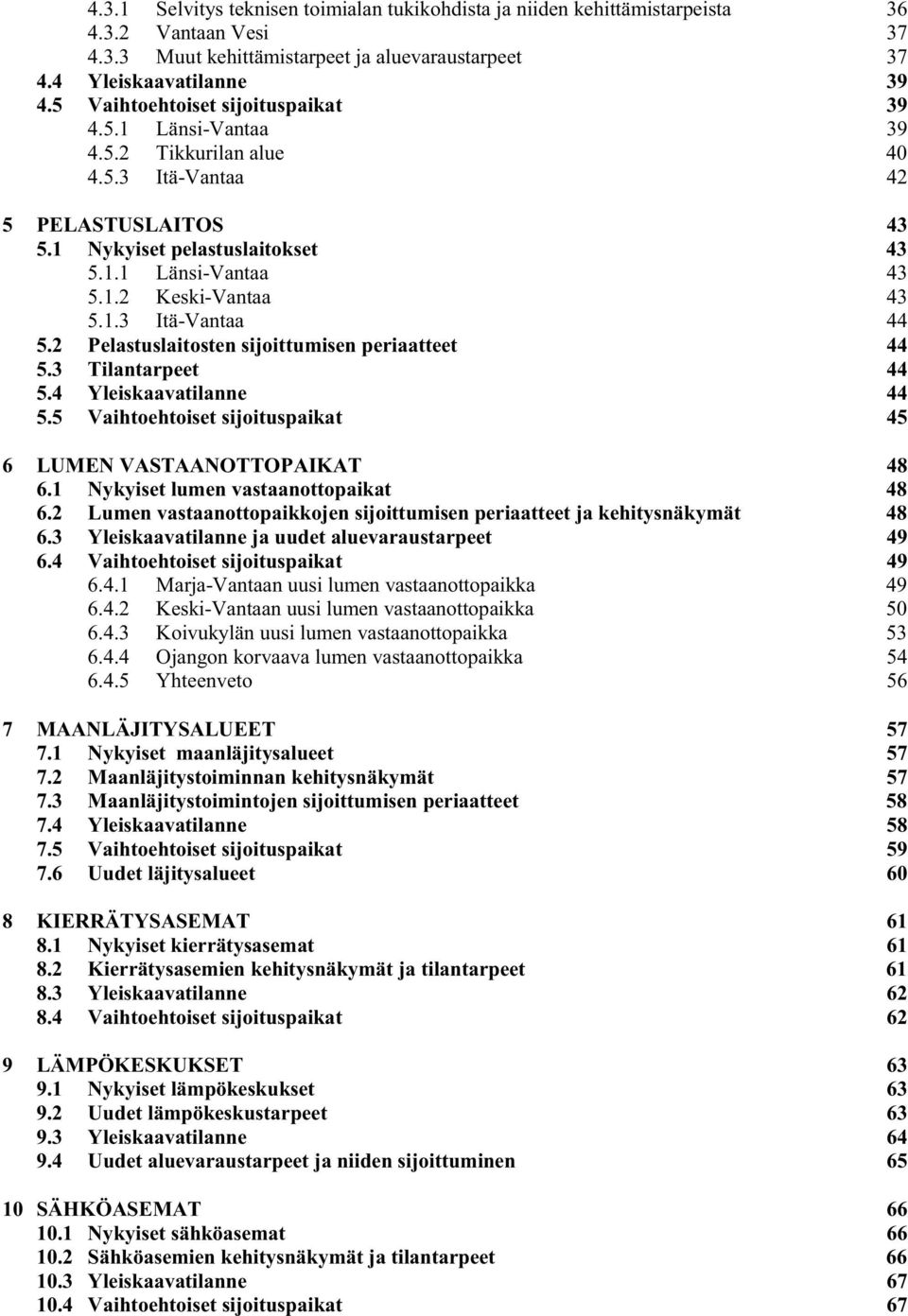 1.3 Itä-Vantaa 44 5.2 Pelastuslaitosten sijoittumisen periaatteet 44 5.3 Tilantarpeet 44 5.4 Yleiskaavatilanne 44 5.5 Vaihtoehtoiset sijoituspaikat 45 6 LUMEN VASTAANOTTOPAIKAT 48 6.