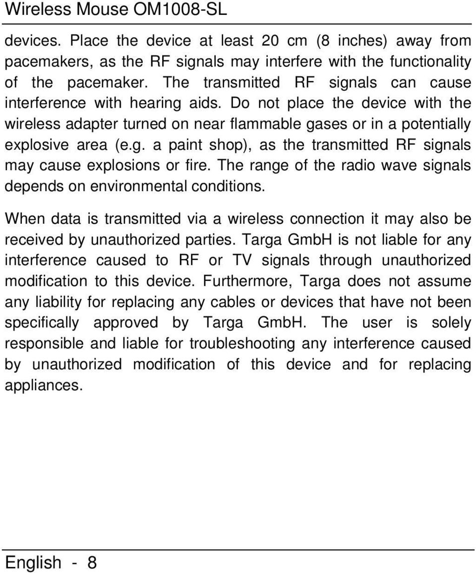The range of the radio wave signals depends on environmental conditions. When data is transmitted via a wireless connection it may also be received by unauthorized parties.