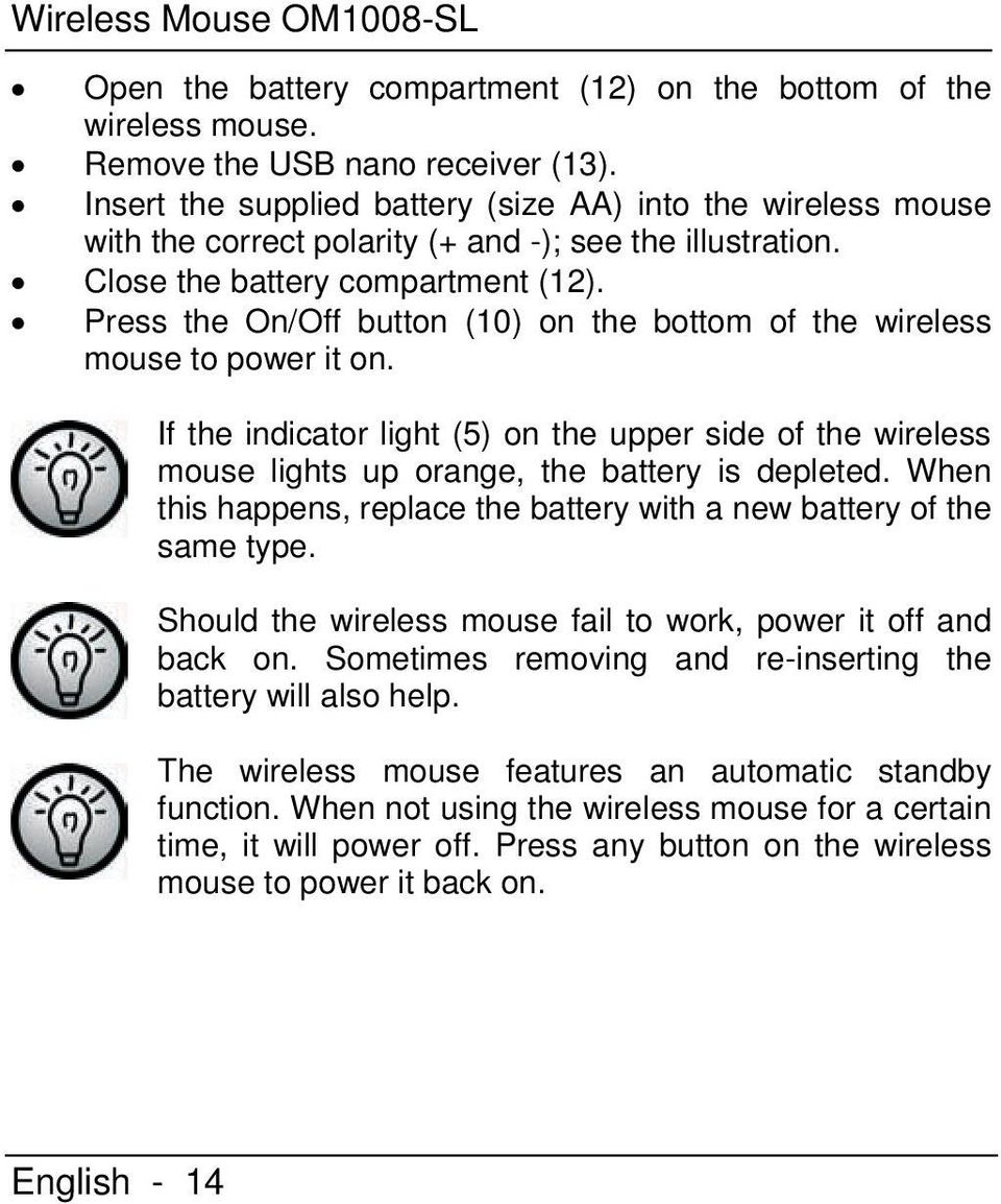 Press the On/Off button (10) on the bottom of the wireless mouse to power it on. If the indicator light (5) on the upper side of the wireless mouse lights up orange, the battery is depleted.