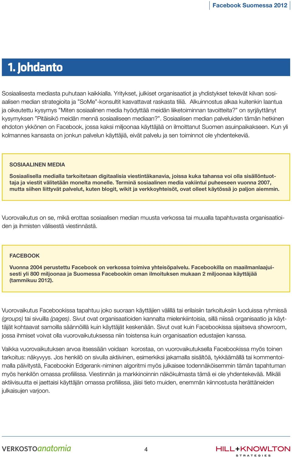 . Sosiaalisen median palveluiden tämän hetkinen ehdoton ykkönen on Facebook, jossa kaksi miljoonaa käyttäjää on ilmoittanut Suomen asuinpaikakseen.