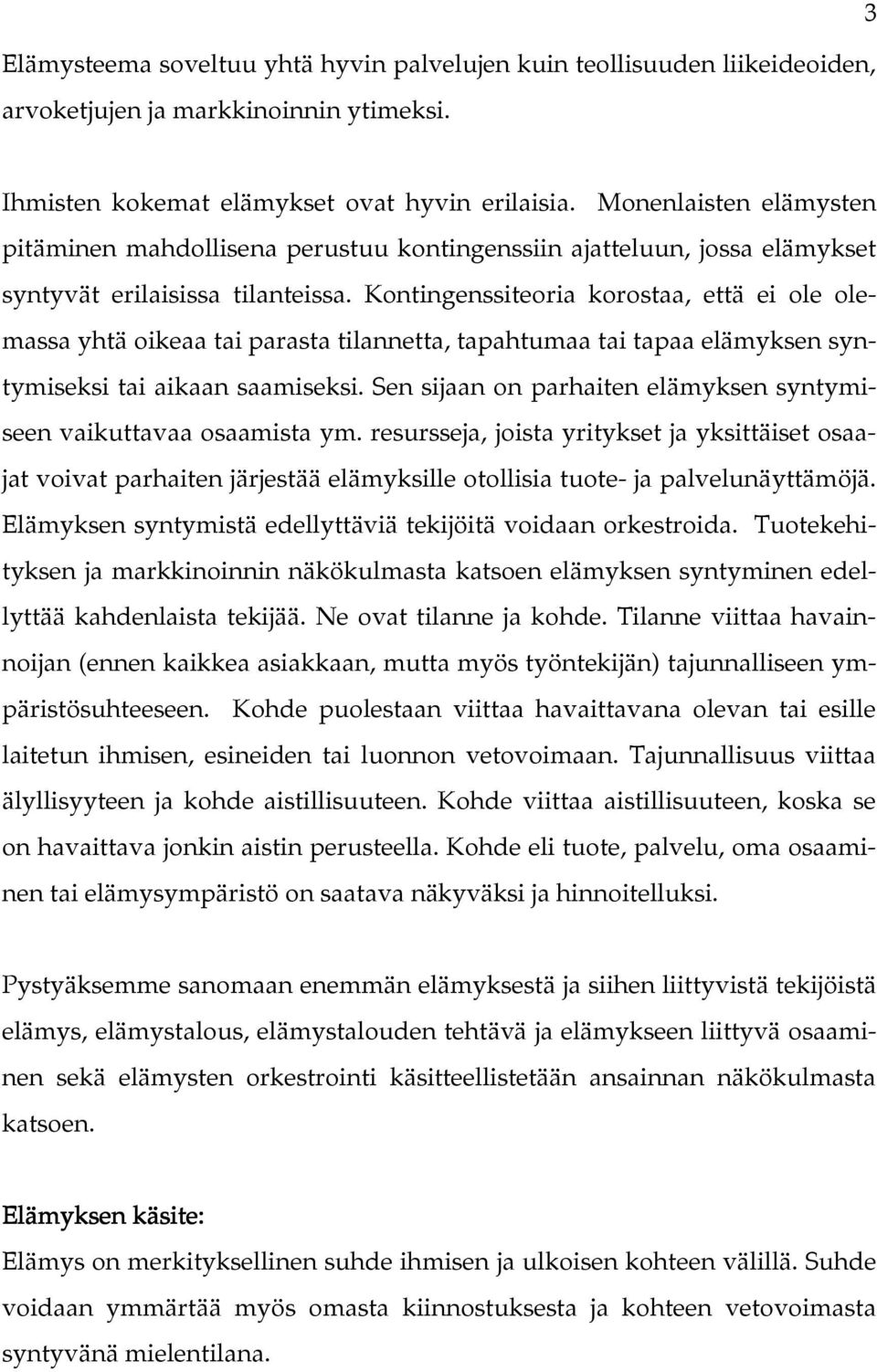 Kontingenssiteoria korostaa, että ei ole olemassa yhtä oikeaa tai parasta tilannetta, tapahtumaa tai tapaa elämyksen syntymiseksi tai aikaan saamiseksi.