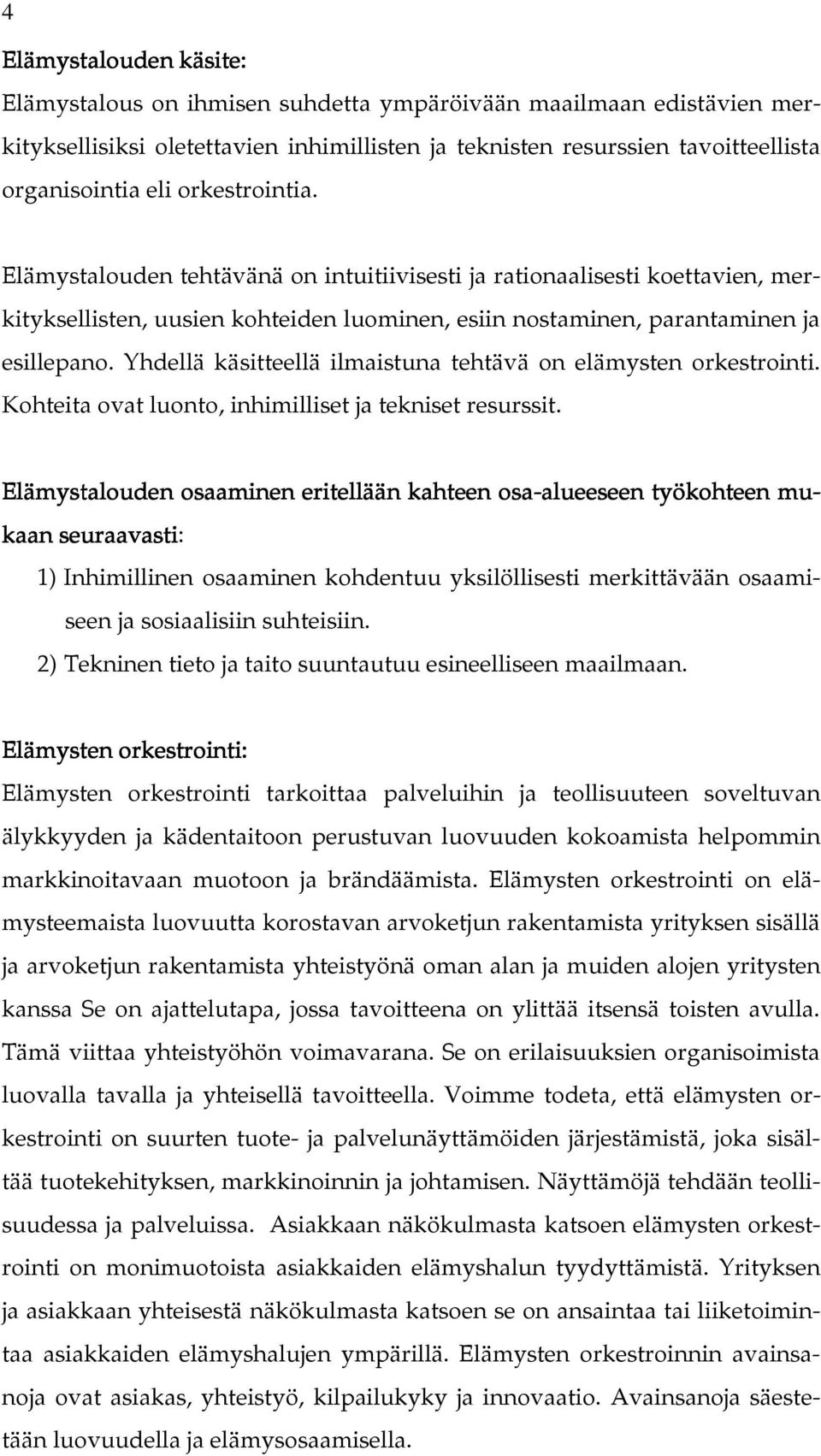 Yhdellä käsitteellä ilmaistuna tehtävä on elämysten orkestrointi. Kohteita ovat luonto, inhimilliset ja tekniset resurssit.