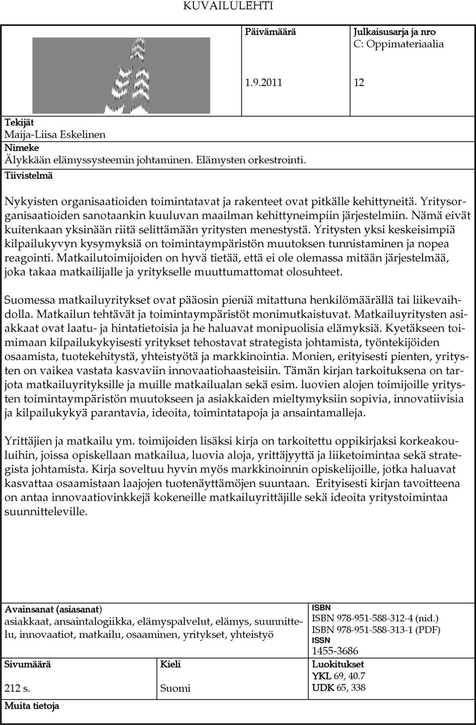 Nämä eivät kuitenkaan yksinään riitä selittämään yritysten menestystä. Yritysten yksi keskeisimpiä kilpailukyvyn kysymyksiä on toimintaympäristön muutoksen tunnistaminen ja nopea reagointi.