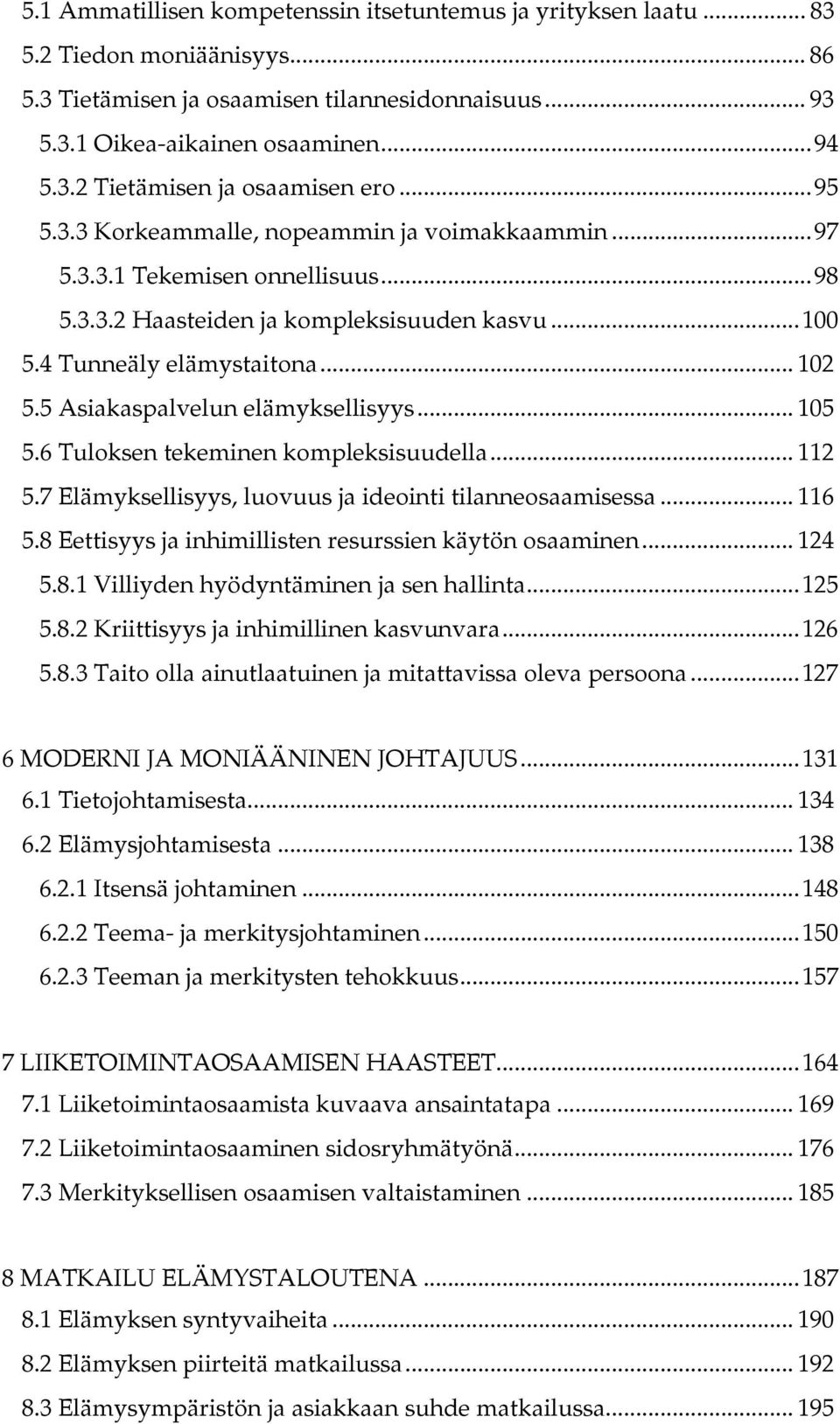 5 Asiakaspalvelun elämyksellisyys... 105 5.6 Tuloksen tekeminen kompleksisuudella... 112 5.7 Elämyksellisyys, luovuus ja ideointi tilanneosaamisessa... 116 5.