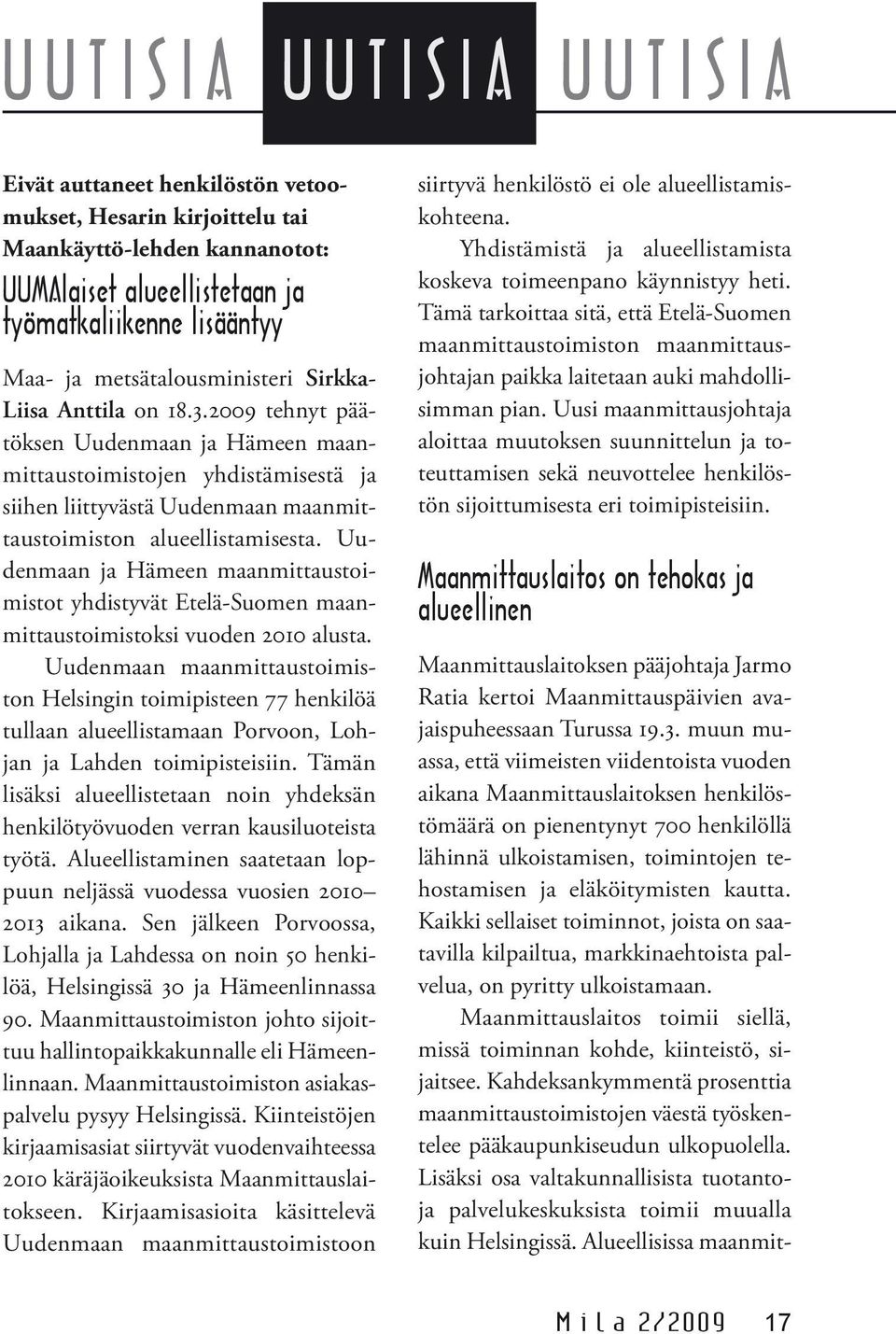 2009 tehnyt päätöksen Uudenmaan ja Hämeen maanmittaustoimistojen yhdistämisestä ja siihen liittyvästä Uudenmaan maanmittaustoimiston alueellistamisesta.