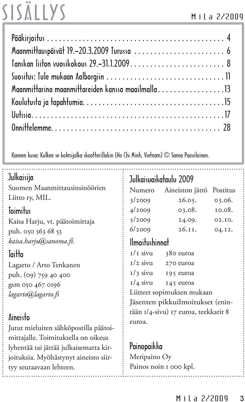 .. 28 Kannen kuva: Kulkee se kolmijalka skootterillakin (Ho Chi Minh, Vietnam) Sanna Paavilainen. Julkaisija Suomen Maanmittausinsinöörien Liitto ry, MIL. Toimitus Kaisa Harju, vt. päätoimittaja puh.