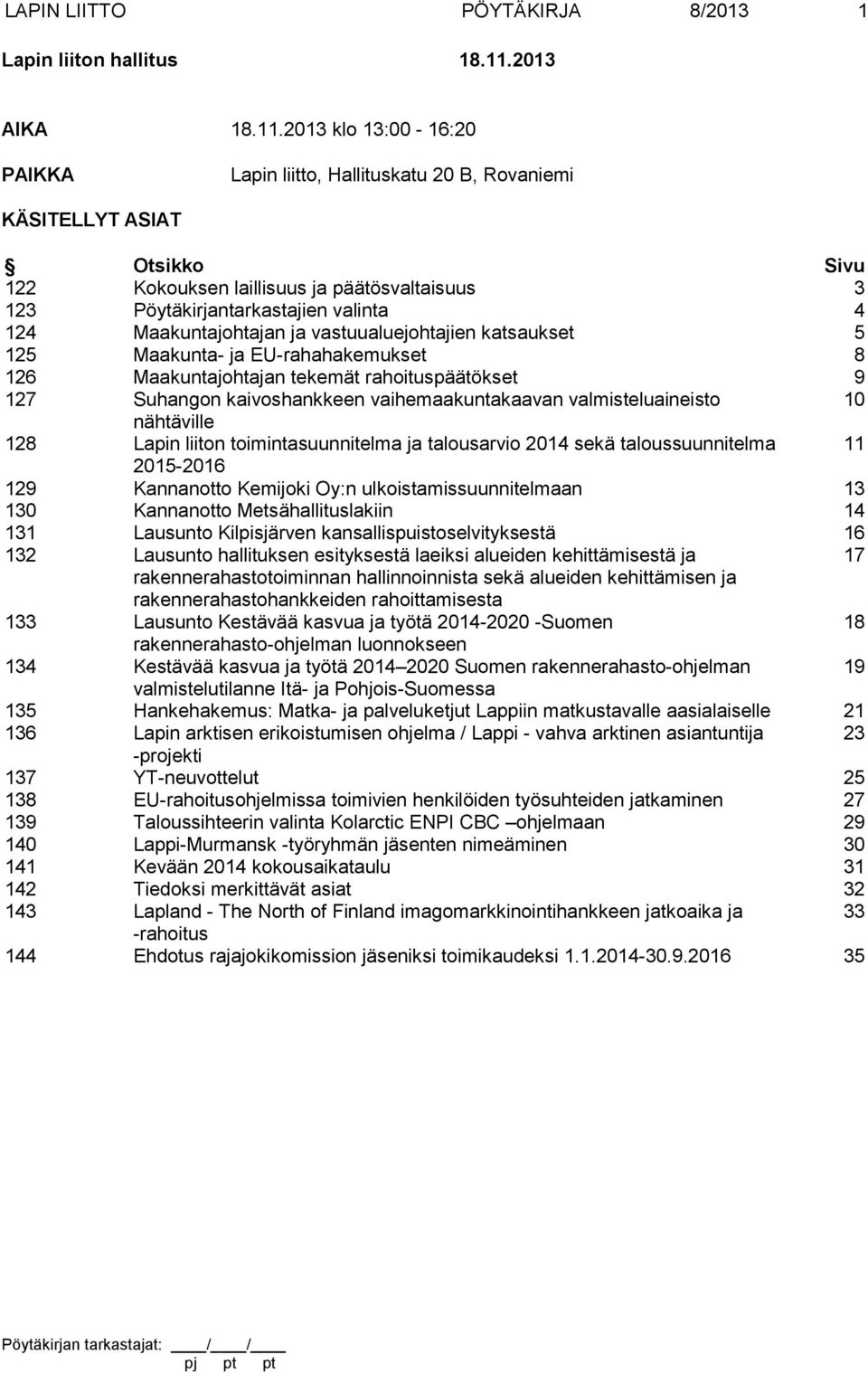 2013 klo 13:00-16:20 PAIKKA Lapin liitto, Hallituskatu 20 B, Rovaniemi KÄSITELLYT ASIAT Otsikko Sivu 122 Kokouksen laillisuus ja päätösvaltaisuus 3 123 Pöytäkirjantarkastajien valinta 4 124
