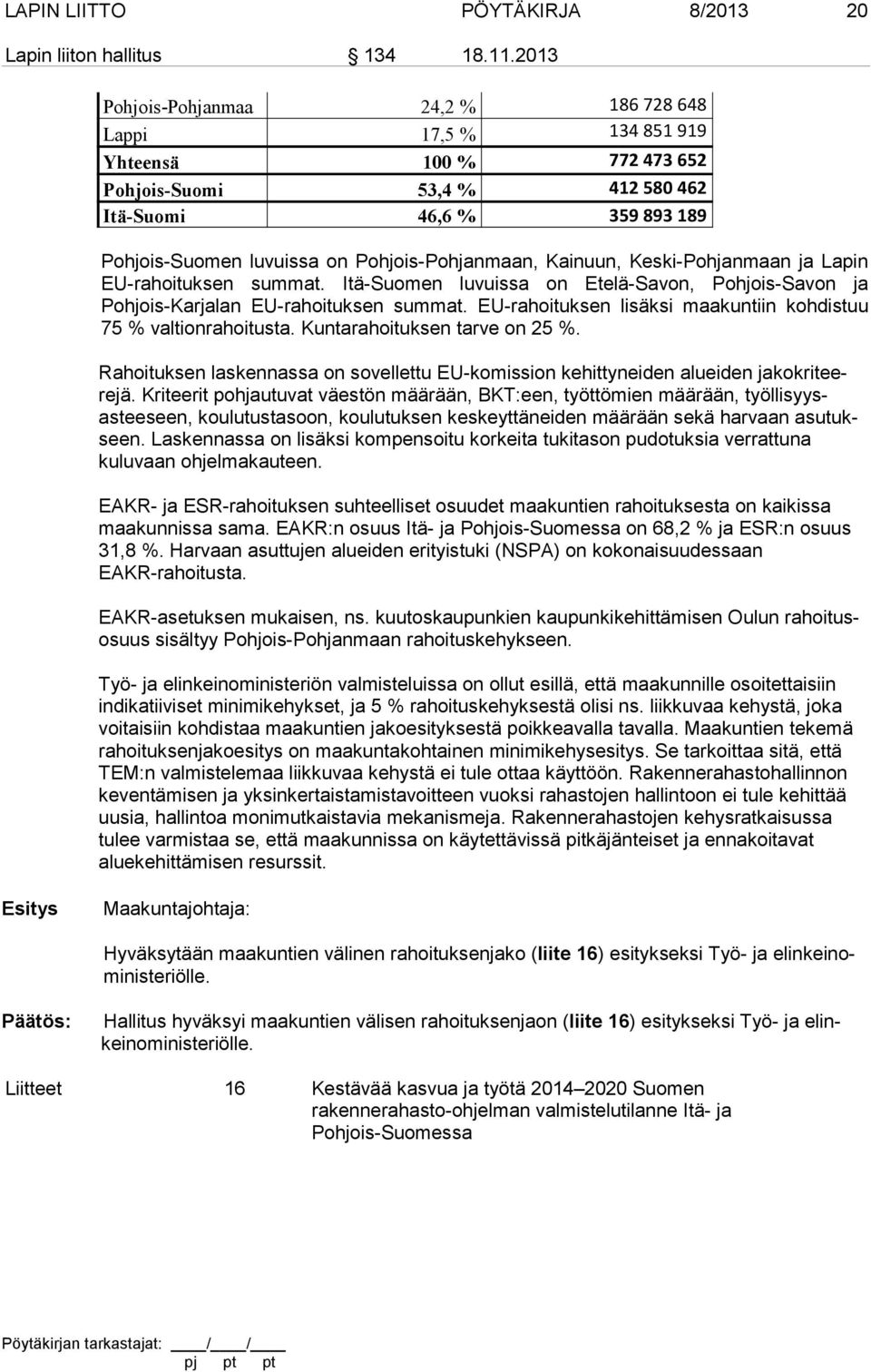 Pohjois-Pohjanmaan, Kainuun, Keski-Pohjanmaan ja Lapin EU-rahoituksen summat. Itä-Suomen luvuissa on Etelä-Savon, Pohjois-Savon ja Pohjois-Karjalan EU-rahoituksen summat.